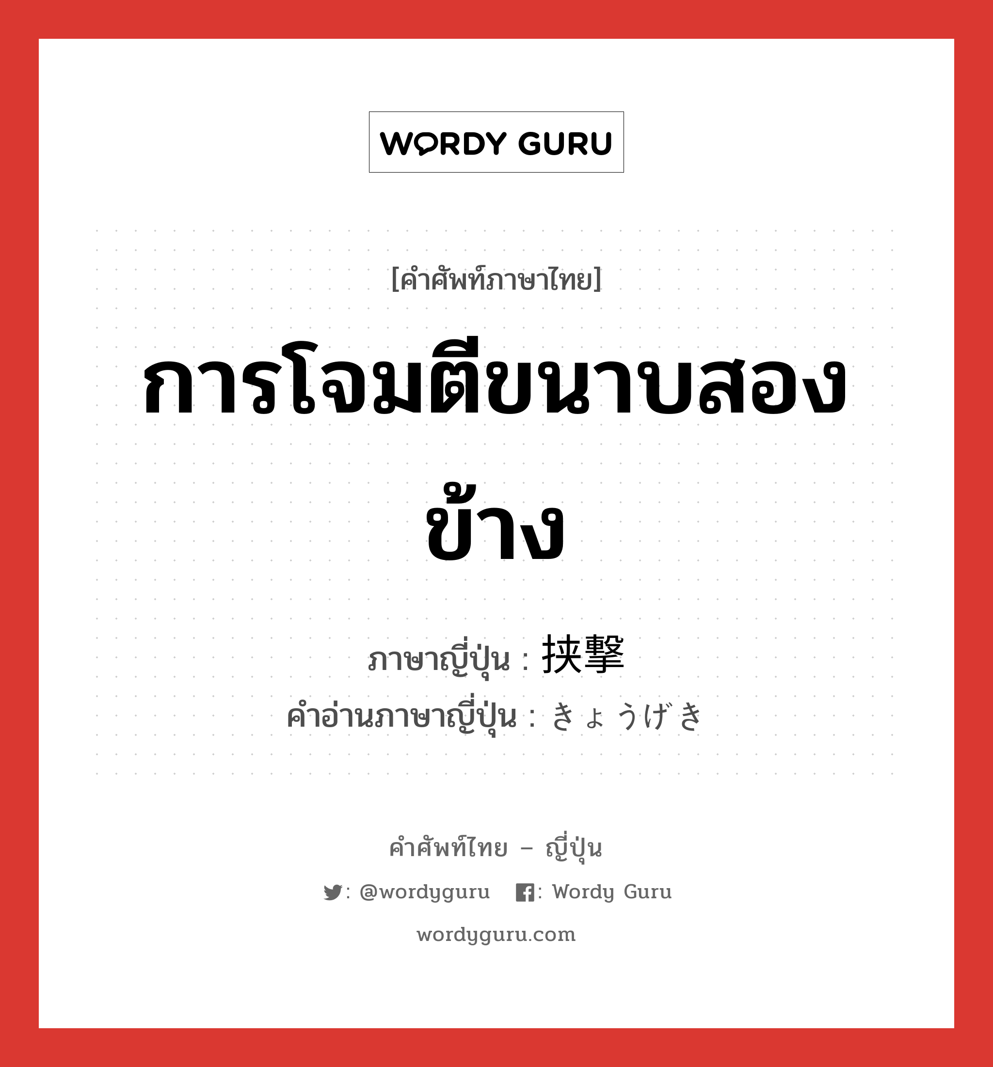 การโจมตีขนาบสองข้าง ภาษาญี่ปุ่นคืออะไร, คำศัพท์ภาษาไทย - ญี่ปุ่น การโจมตีขนาบสองข้าง ภาษาญี่ปุ่น 挟撃 คำอ่านภาษาญี่ปุ่น きょうげき หมวด n หมวด n