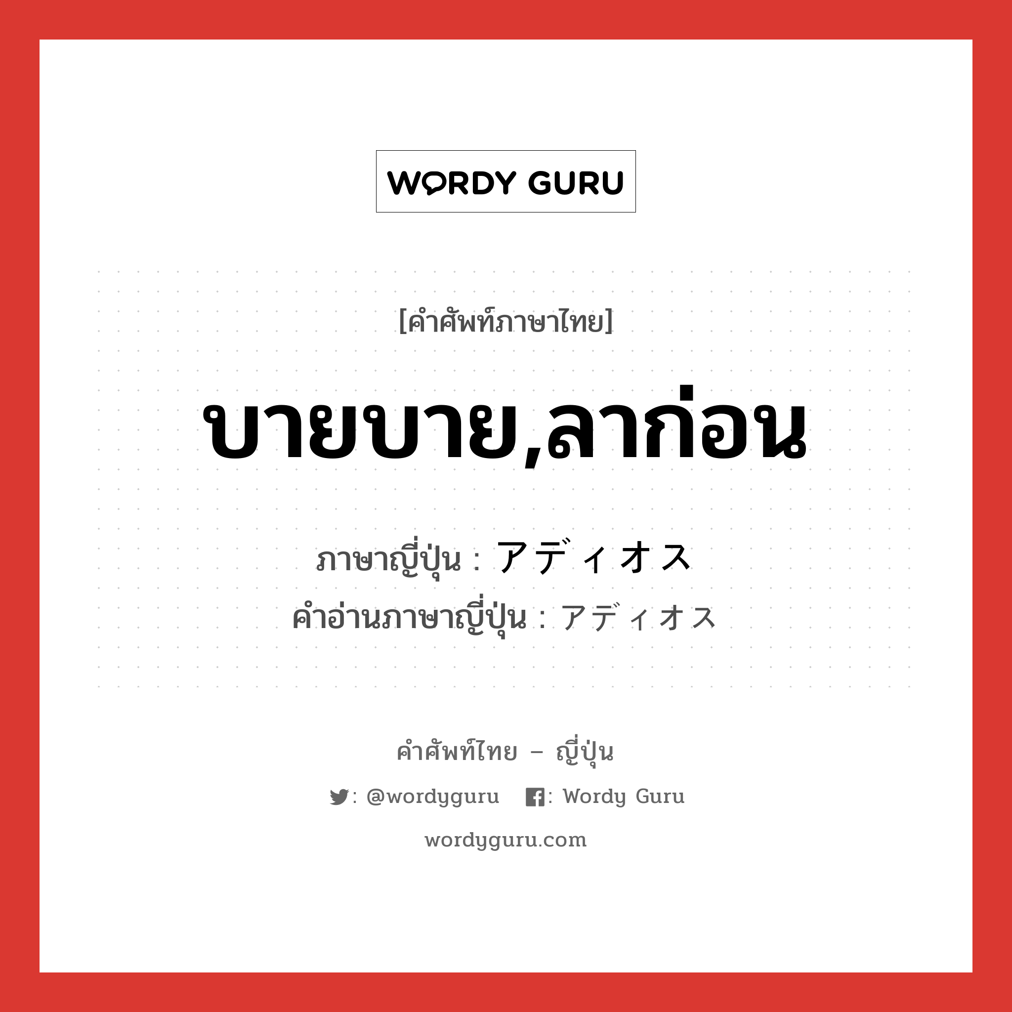 บายบาย,ลาก่อน ภาษาญี่ปุ่นคืออะไร, คำศัพท์ภาษาไทย - ญี่ปุ่น บายบาย,ลาก่อน ภาษาญี่ปุ่น アディオス คำอ่านภาษาญี่ปุ่น アディオス หมวด exp หมวด exp