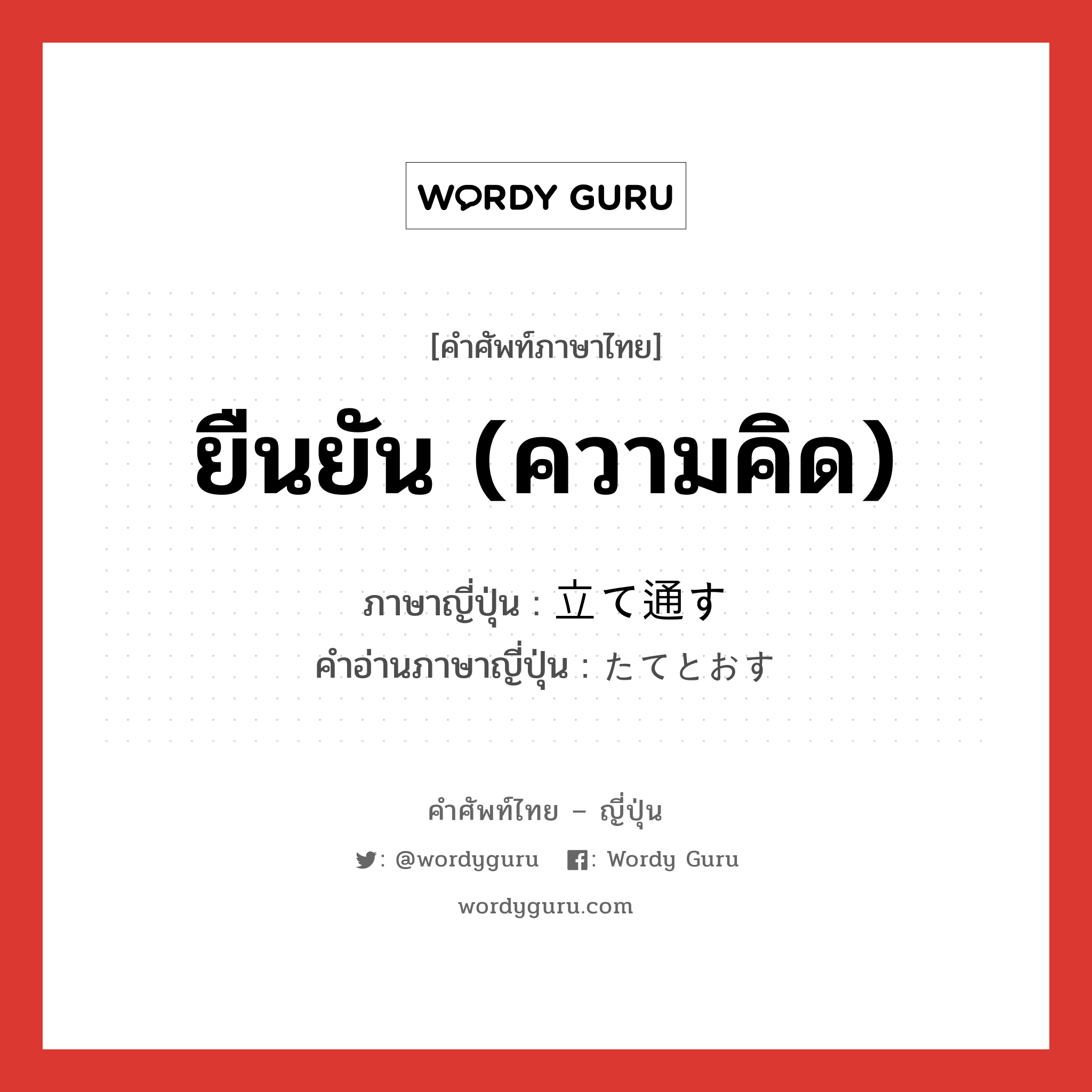 ยืนยัน (ความคิด) ภาษาญี่ปุ่นคืออะไร, คำศัพท์ภาษาไทย - ญี่ปุ่น ยืนยัน (ความคิด) ภาษาญี่ปุ่น 立て通す คำอ่านภาษาญี่ปุ่น たてとおす หมวด v5s หมวด v5s