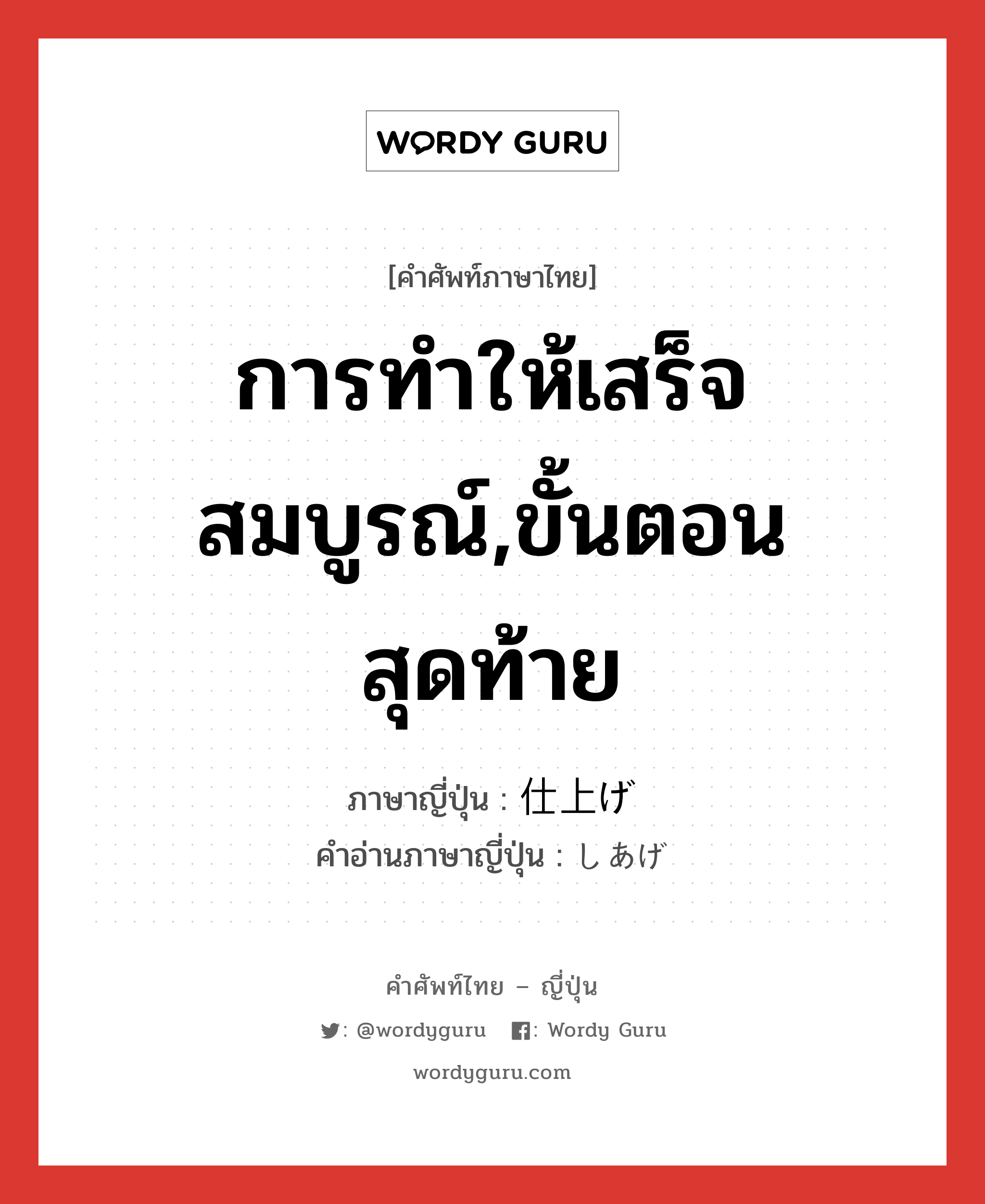 การทำให้เสร็จสมบูรณ์,ขั้นตอนสุดท้าย ภาษาญี่ปุ่นคืออะไร, คำศัพท์ภาษาไทย - ญี่ปุ่น การทำให้เสร็จสมบูรณ์,ขั้นตอนสุดท้าย ภาษาญี่ปุ่น 仕上げ คำอ่านภาษาญี่ปุ่น しあげ หมวด n หมวด n