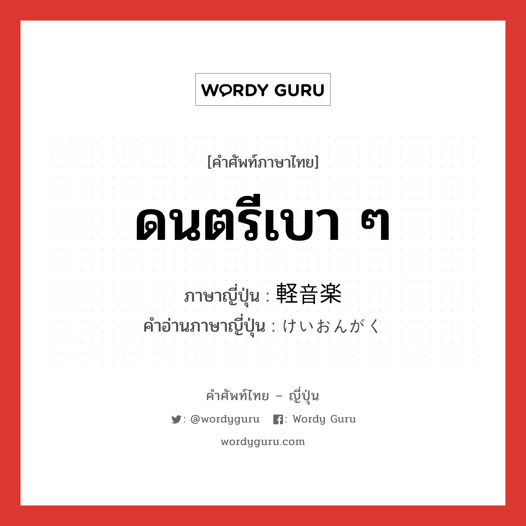 ดนตรีเบา ๆ ภาษาญี่ปุ่นคืออะไร, คำศัพท์ภาษาไทย - ญี่ปุ่น ดนตรีเบา ๆ ภาษาญี่ปุ่น 軽音楽 คำอ่านภาษาญี่ปุ่น けいおんがく หมวด n หมวด n