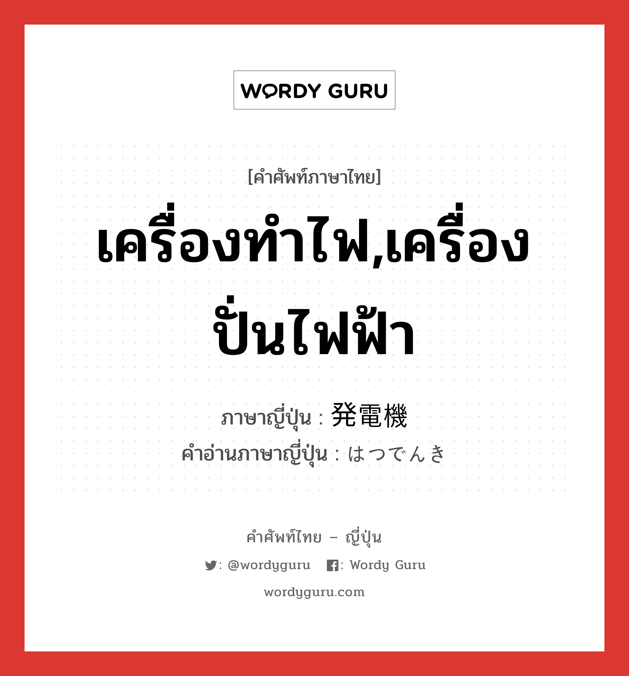 เครื่องทำไฟ,เครื่องปั่นไฟฟ้า ภาษาญี่ปุ่นคืออะไร, คำศัพท์ภาษาไทย - ญี่ปุ่น เครื่องทำไฟ,เครื่องปั่นไฟฟ้า ภาษาญี่ปุ่น 発電機 คำอ่านภาษาญี่ปุ่น はつでんき หมวด n หมวด n