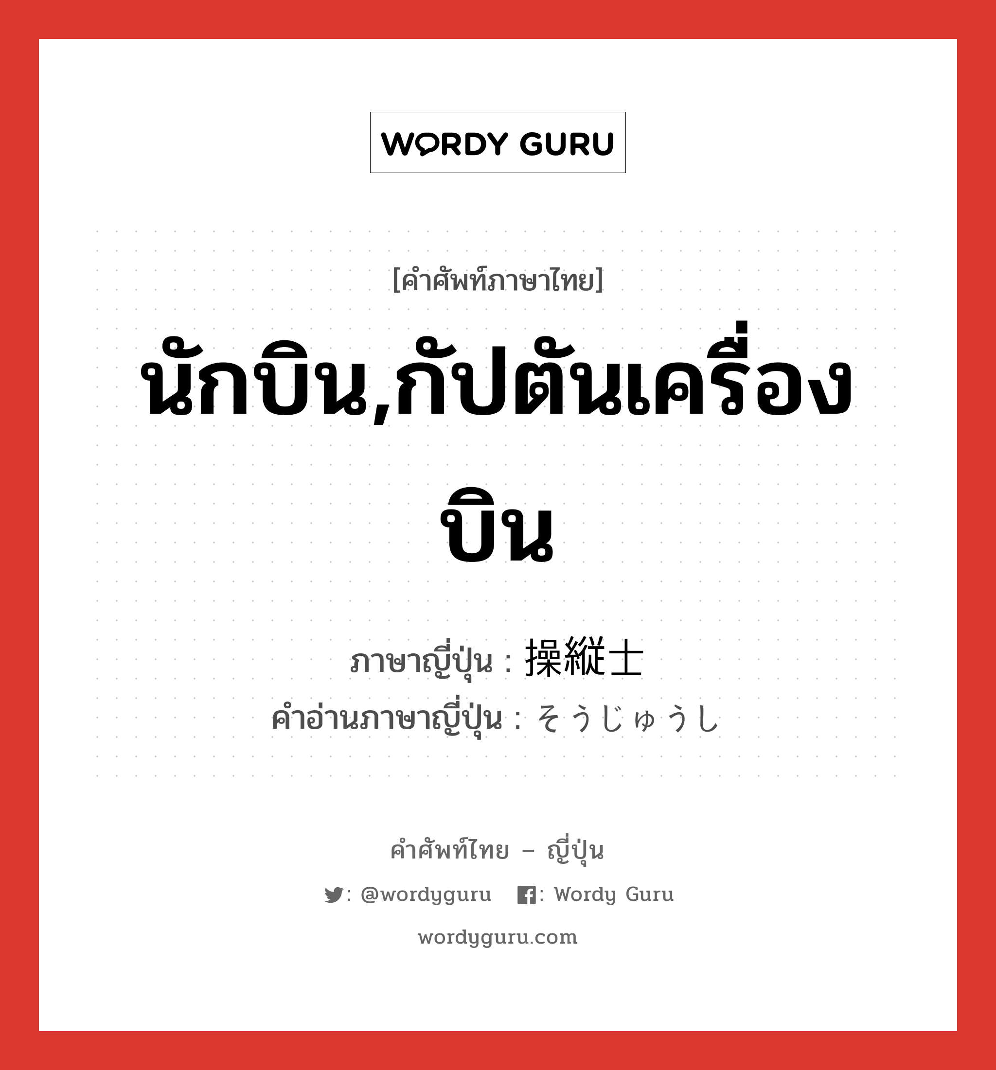 นักบิน,กัปตันเครื่องบิน ภาษาญี่ปุ่นคืออะไร, คำศัพท์ภาษาไทย - ญี่ปุ่น นักบิน,กัปตันเครื่องบิน ภาษาญี่ปุ่น 操縦士 คำอ่านภาษาญี่ปุ่น そうじゅうし หมวด n หมวด n