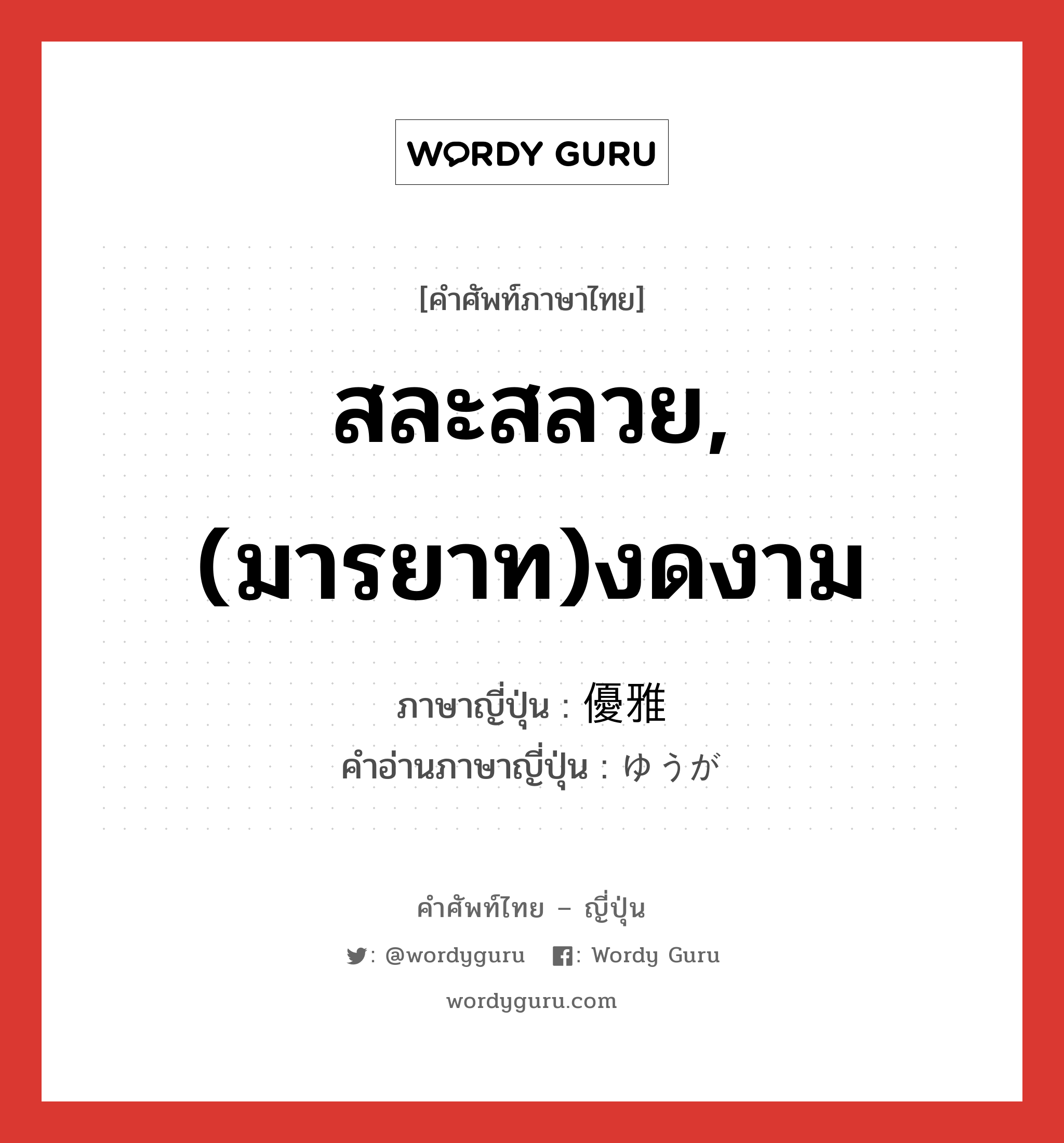 สละสลวย,(มารยาท)งดงาม ภาษาญี่ปุ่นคืออะไร, คำศัพท์ภาษาไทย - ญี่ปุ่น สละสลวย,(มารยาท)งดงาม ภาษาญี่ปุ่น 優雅 คำอ่านภาษาญี่ปุ่น ゆうが หมวด adj-na หมวด adj-na