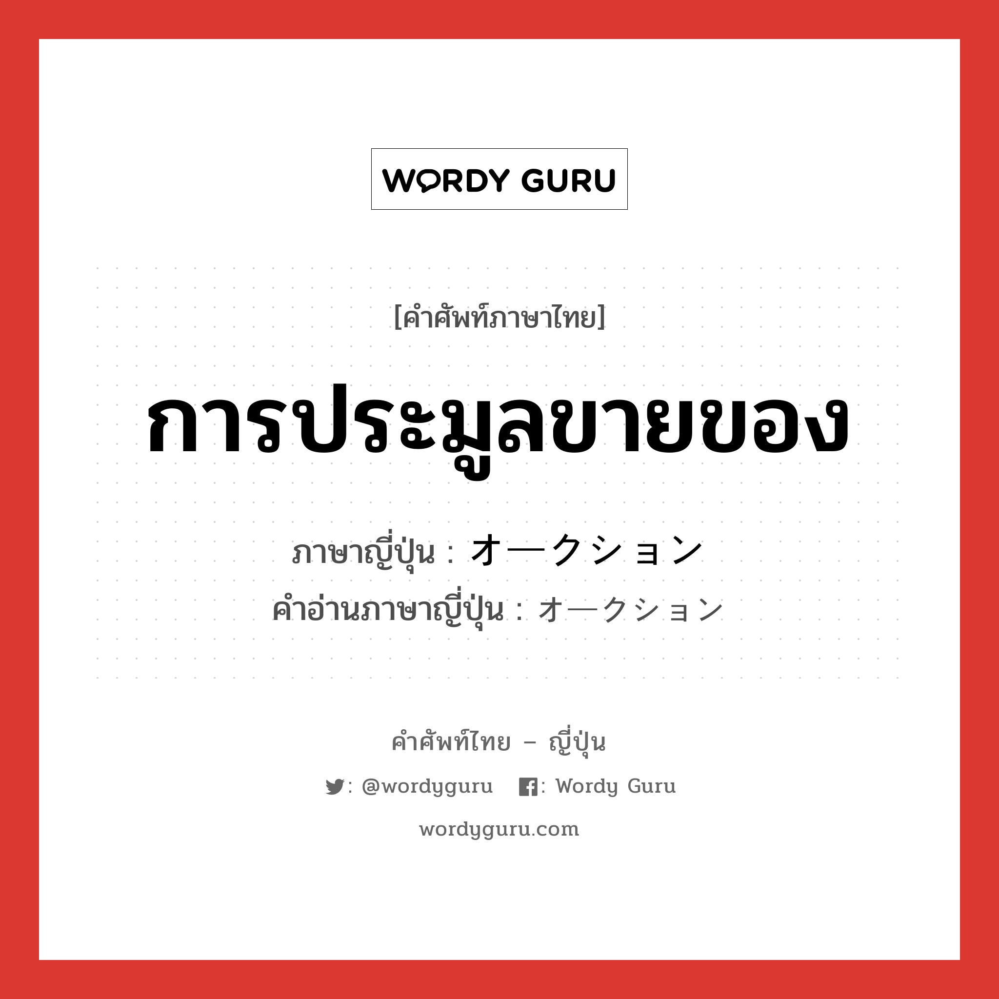 การประมูลขายของ ภาษาญี่ปุ่นคืออะไร, คำศัพท์ภาษาไทย - ญี่ปุ่น การประมูลขายของ ภาษาญี่ปุ่น オークション คำอ่านภาษาญี่ปุ่น オークション หมวด n หมวด n