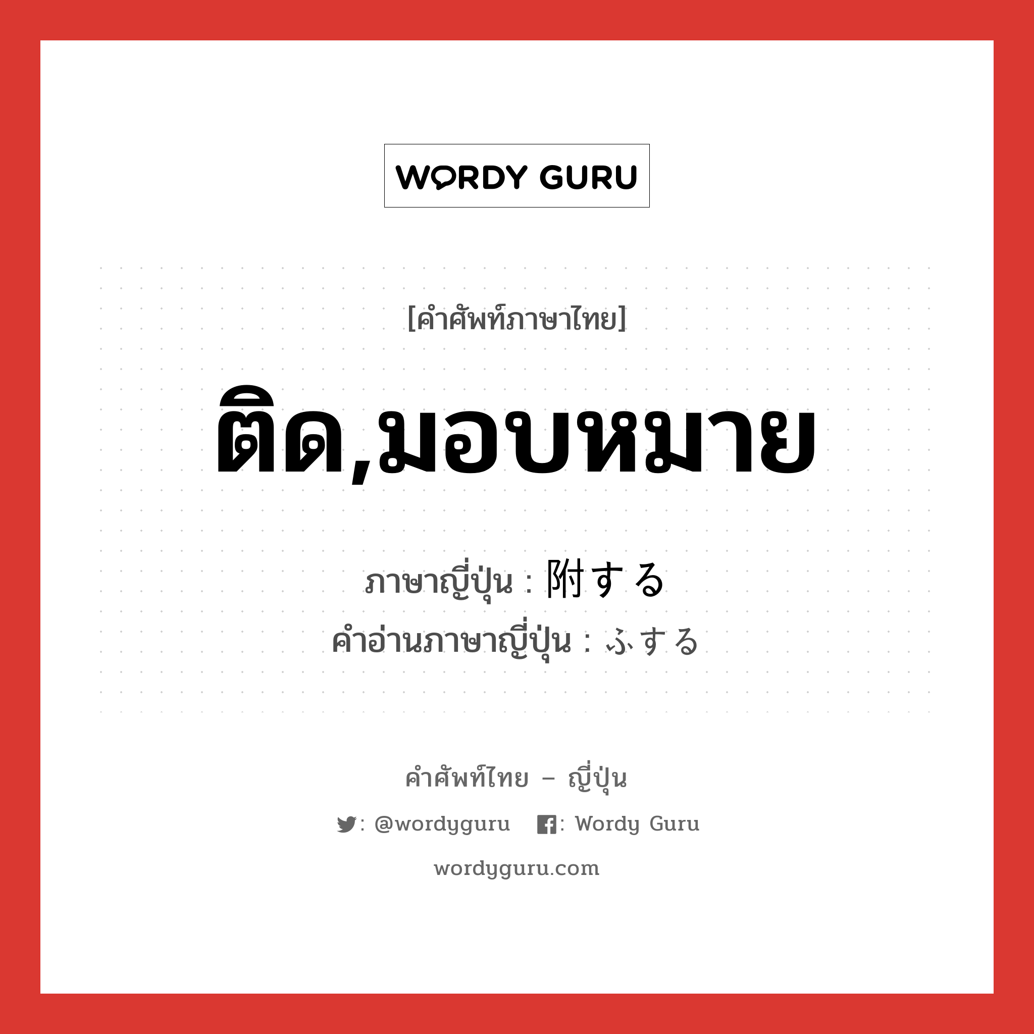 ติด,มอบหมาย ภาษาญี่ปุ่นคืออะไร, คำศัพท์ภาษาไทย - ญี่ปุ่น ติด,มอบหมาย ภาษาญี่ปุ่น 附する คำอ่านภาษาญี่ปุ่น ふする หมวด vs-s หมวด vs-s