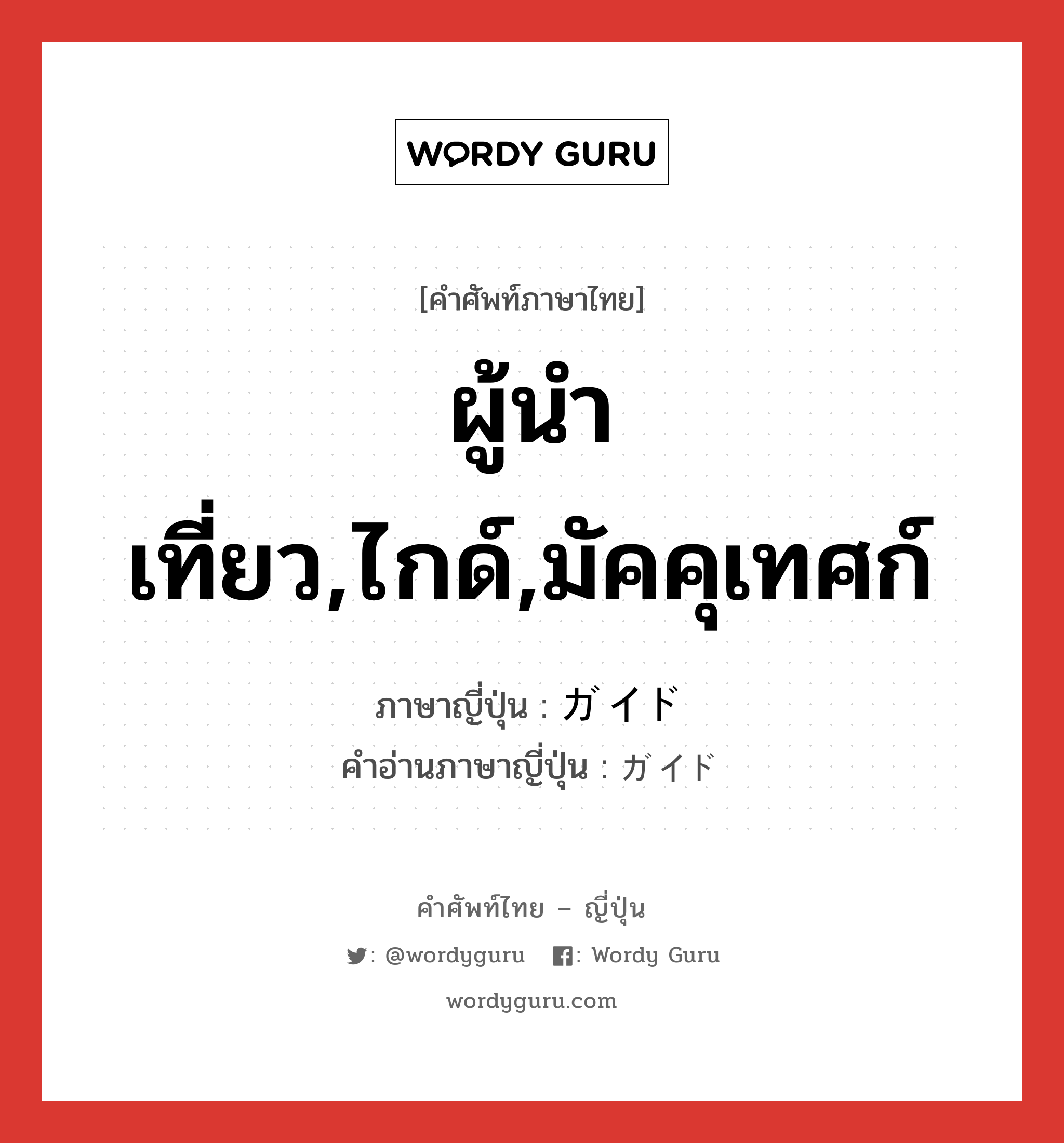 ผู้นำเที่ยว,ไกด์,มัคคุเทศก์ ภาษาญี่ปุ่นคืออะไร, คำศัพท์ภาษาไทย - ญี่ปุ่น ผู้นำเที่ยว,ไกด์,มัคคุเทศก์ ภาษาญี่ปุ่น ガイド คำอ่านภาษาญี่ปุ่น ガイド หมวด n หมวด n