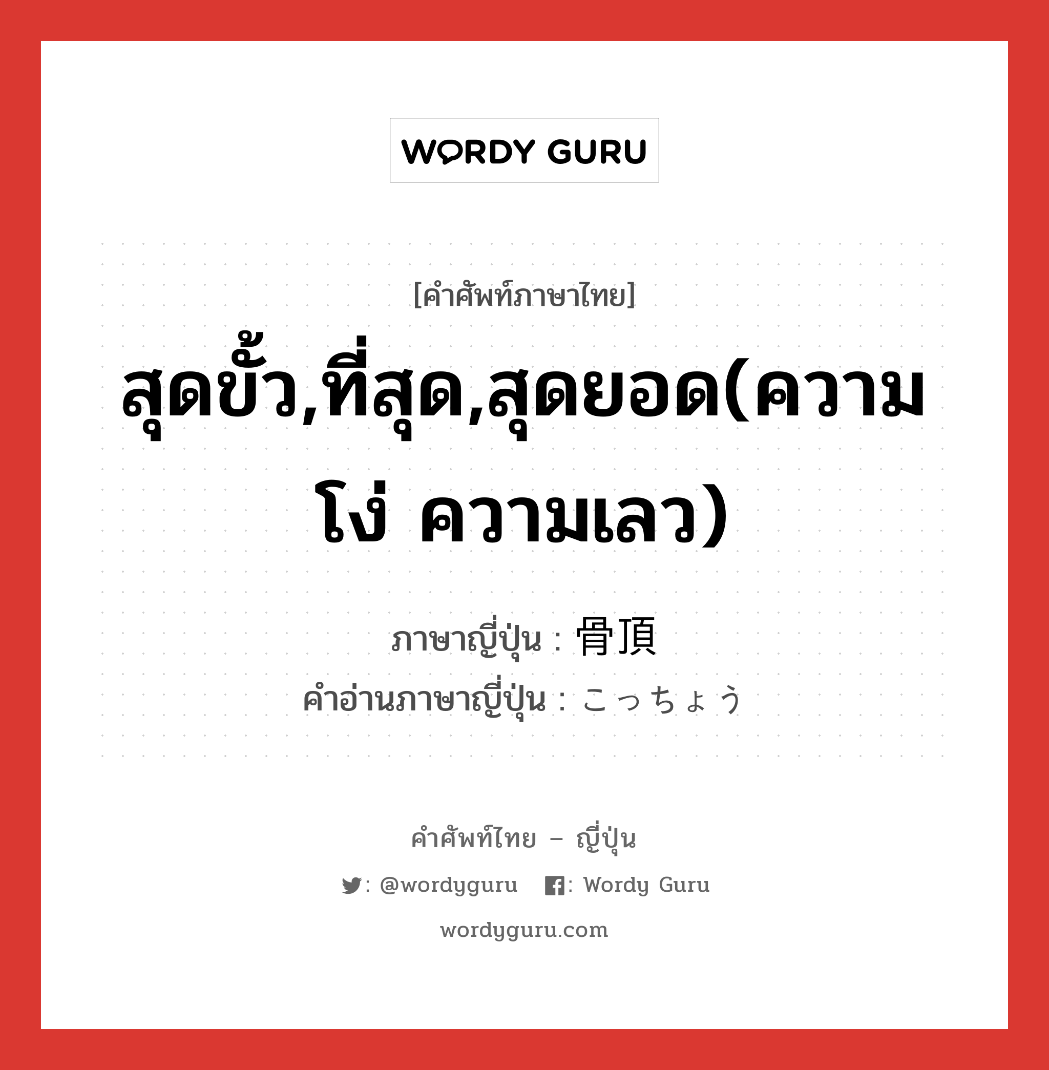 สุดขั้ว,ที่สุด,สุดยอด(ความโง่ ความเลว) ภาษาญี่ปุ่นคืออะไร, คำศัพท์ภาษาไทย - ญี่ปุ่น สุดขั้ว,ที่สุด,สุดยอด(ความโง่ ความเลว) ภาษาญี่ปุ่น 骨頂 คำอ่านภาษาญี่ปุ่น こっちょう หมวด n หมวด n