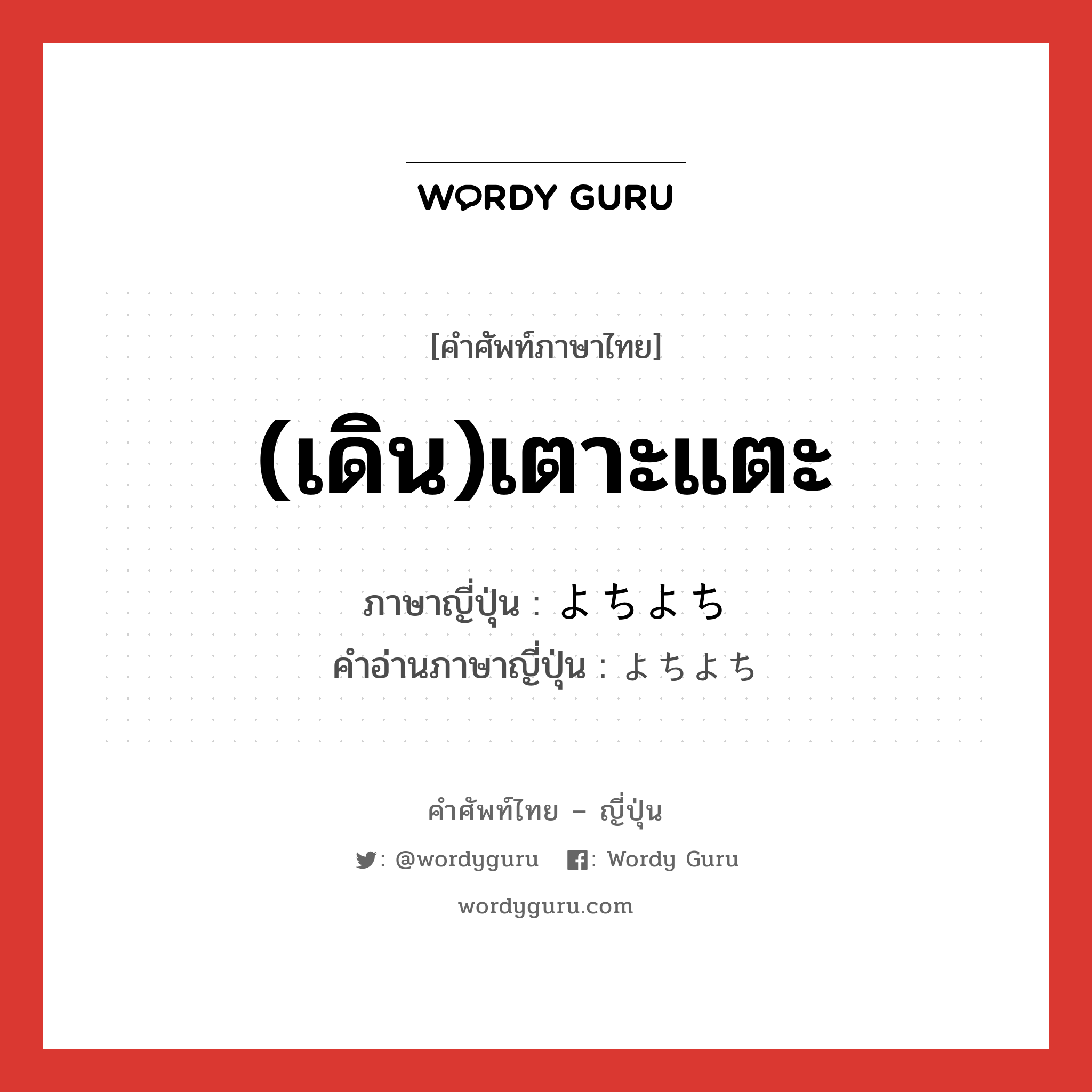 (เดิน)เตาะแตะ ภาษาญี่ปุ่นคืออะไร, คำศัพท์ภาษาไทย - ญี่ปุ่น (เดิน)เตาะแตะ ภาษาญี่ปุ่น よちよち คำอ่านภาษาญี่ปุ่น よちよち หมวด adv หมวด adv