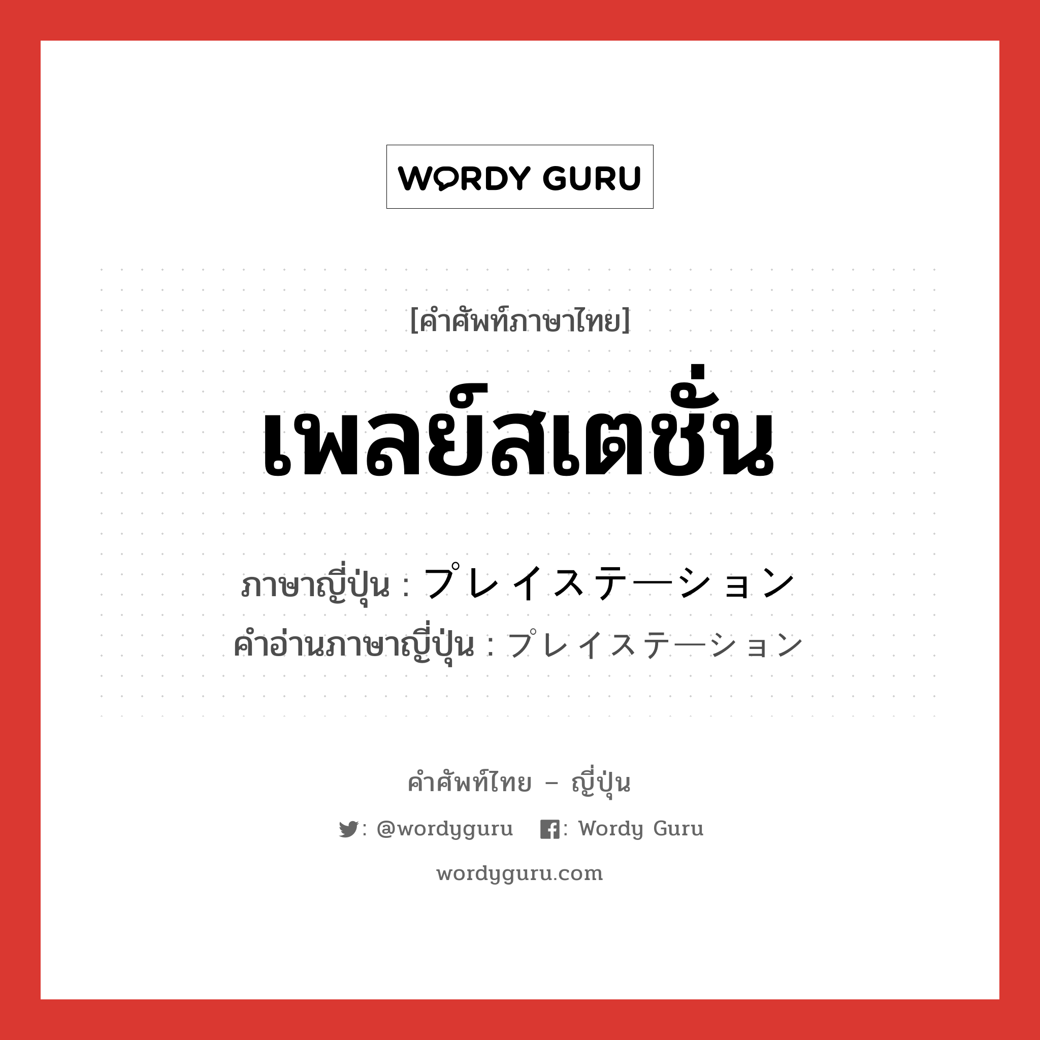 เพลย์สเตชั่น ภาษาญี่ปุ่นคืออะไร, คำศัพท์ภาษาไทย - ญี่ปุ่น เพลย์สเตชั่น ภาษาญี่ปุ่น プレイステーション คำอ่านภาษาญี่ปุ่น プレイステーション หมวด n หมวด n