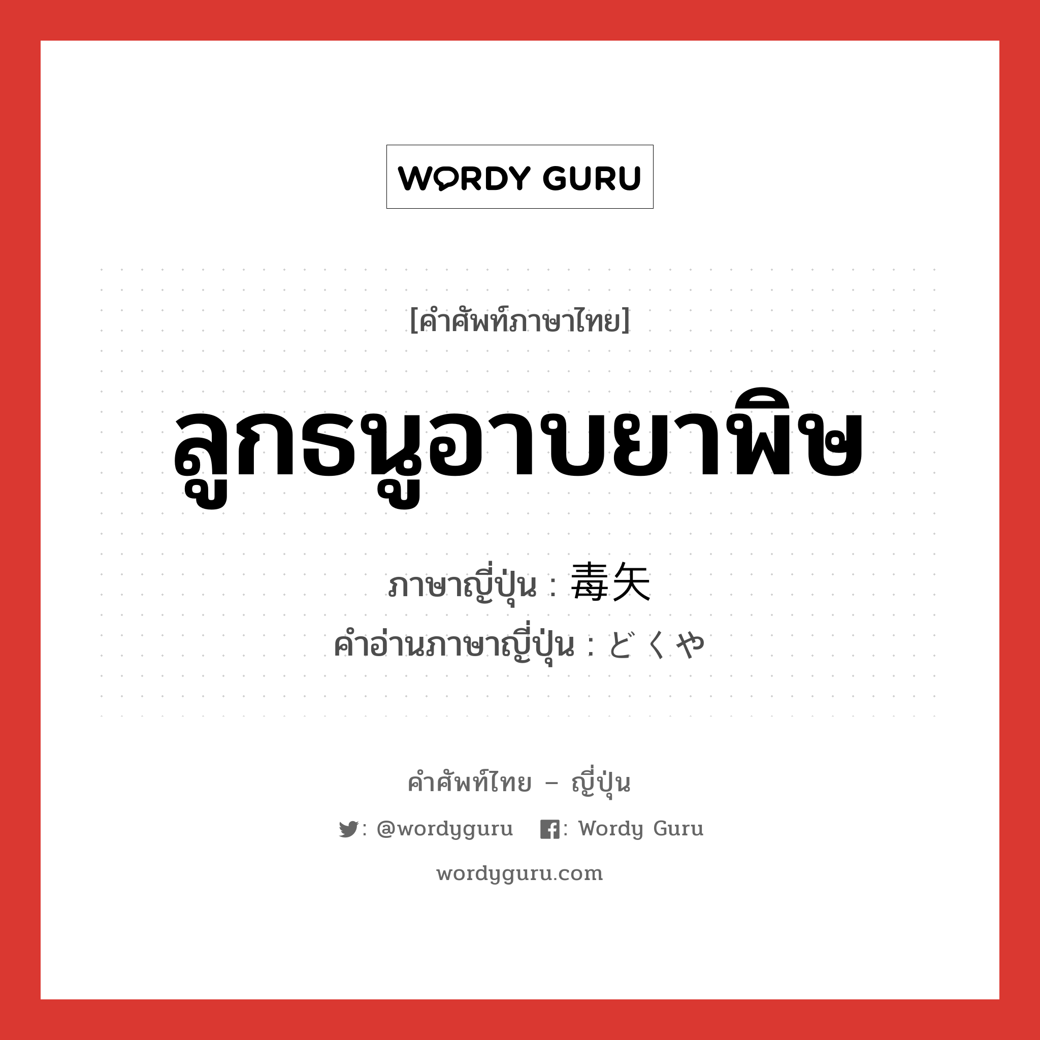 ลูกธนูอาบยาพิษ ภาษาญี่ปุ่นคืออะไร, คำศัพท์ภาษาไทย - ญี่ปุ่น ลูกธนูอาบยาพิษ ภาษาญี่ปุ่น 毒矢 คำอ่านภาษาญี่ปุ่น どくや หมวด n หมวด n