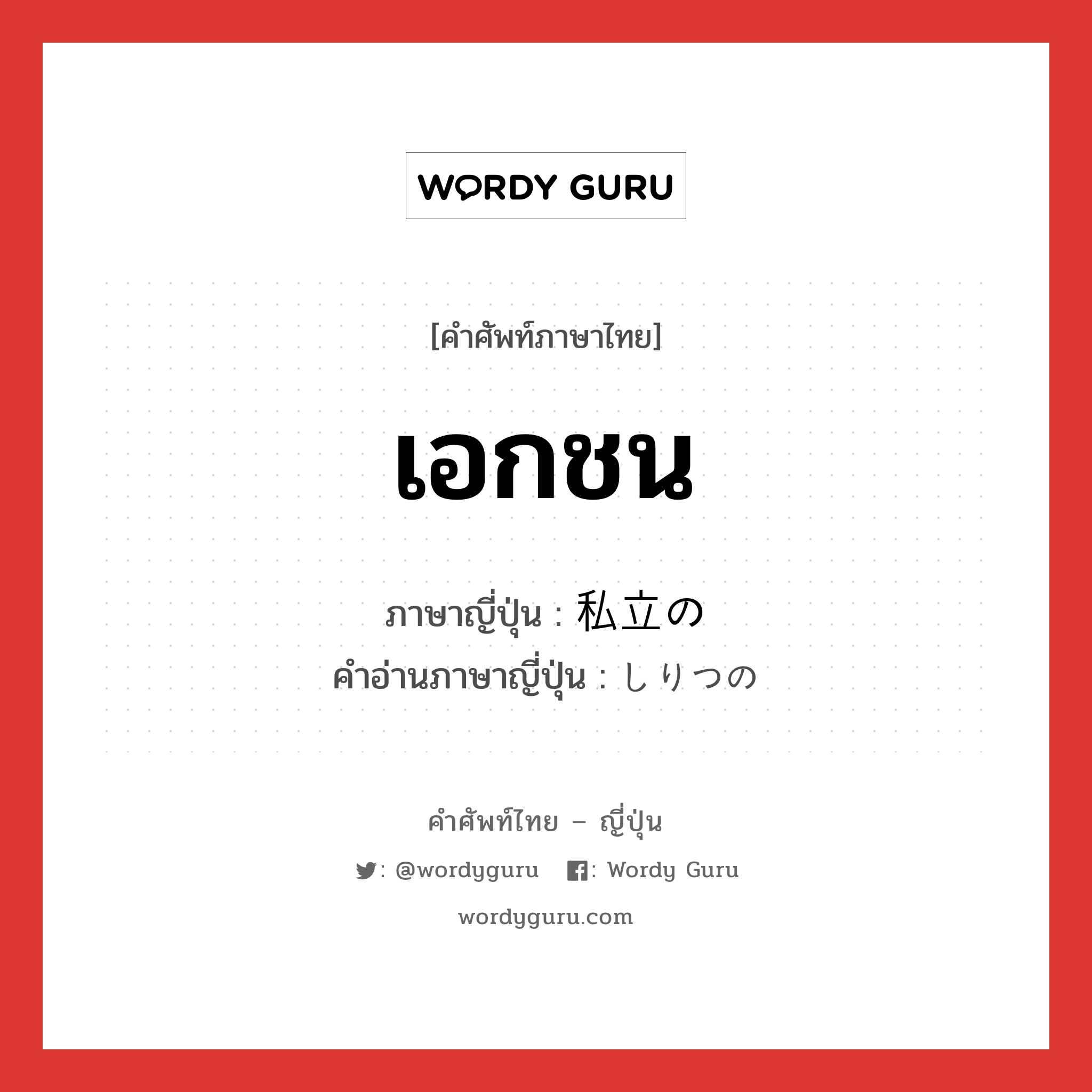 เอกชน ภาษาญี่ปุ่นคืออะไร, คำศัพท์ภาษาไทย - ญี่ปุ่น เอกชน ภาษาญี่ปุ่น 私立の คำอ่านภาษาญี่ปุ่น しりつの หมวด n หมวด n