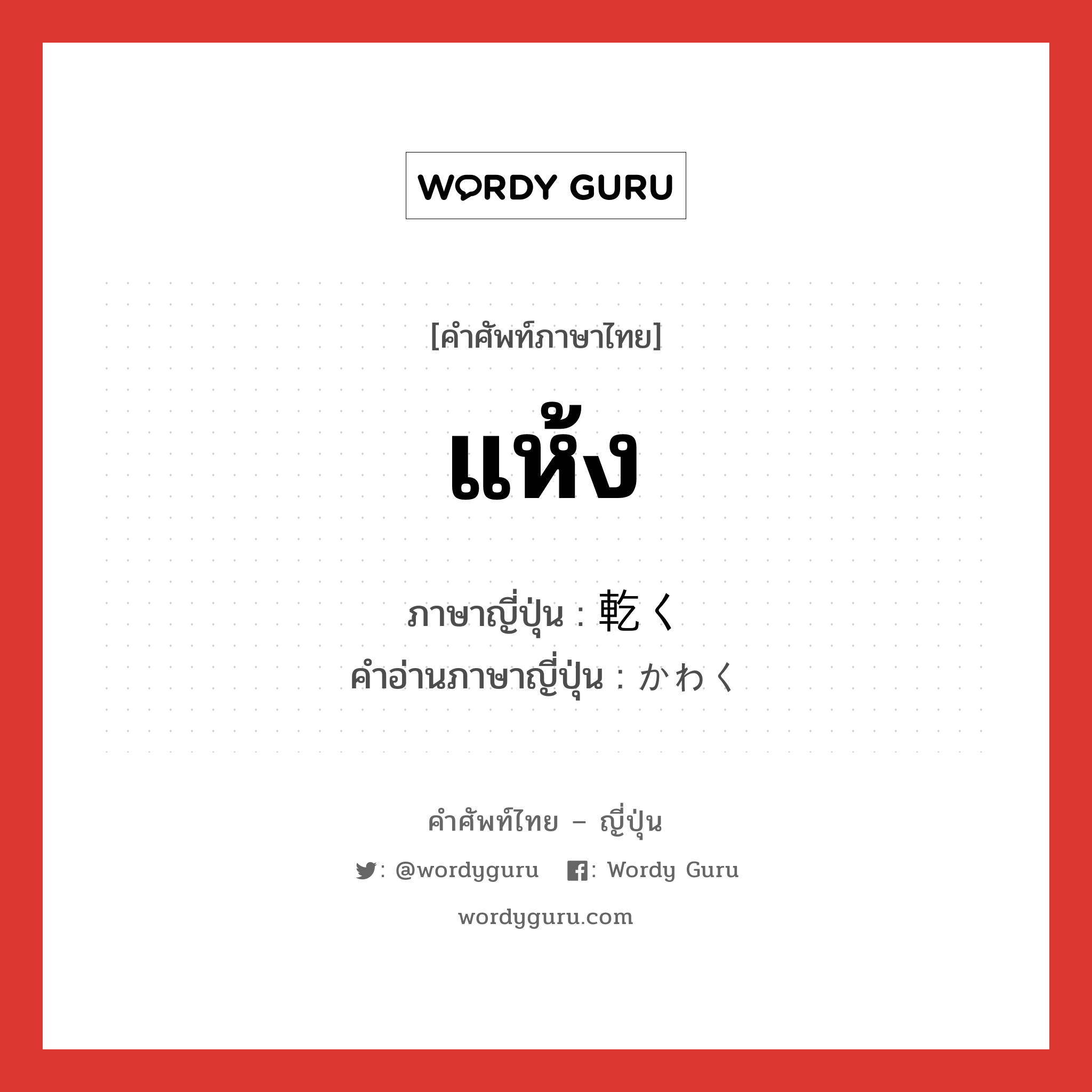 แห้ง ภาษาญี่ปุ่นคืออะไร, คำศัพท์ภาษาไทย - ญี่ปุ่น แห้ง ภาษาญี่ปุ่น 乾く คำอ่านภาษาญี่ปุ่น かわく หมวด v5k หมวด v5k