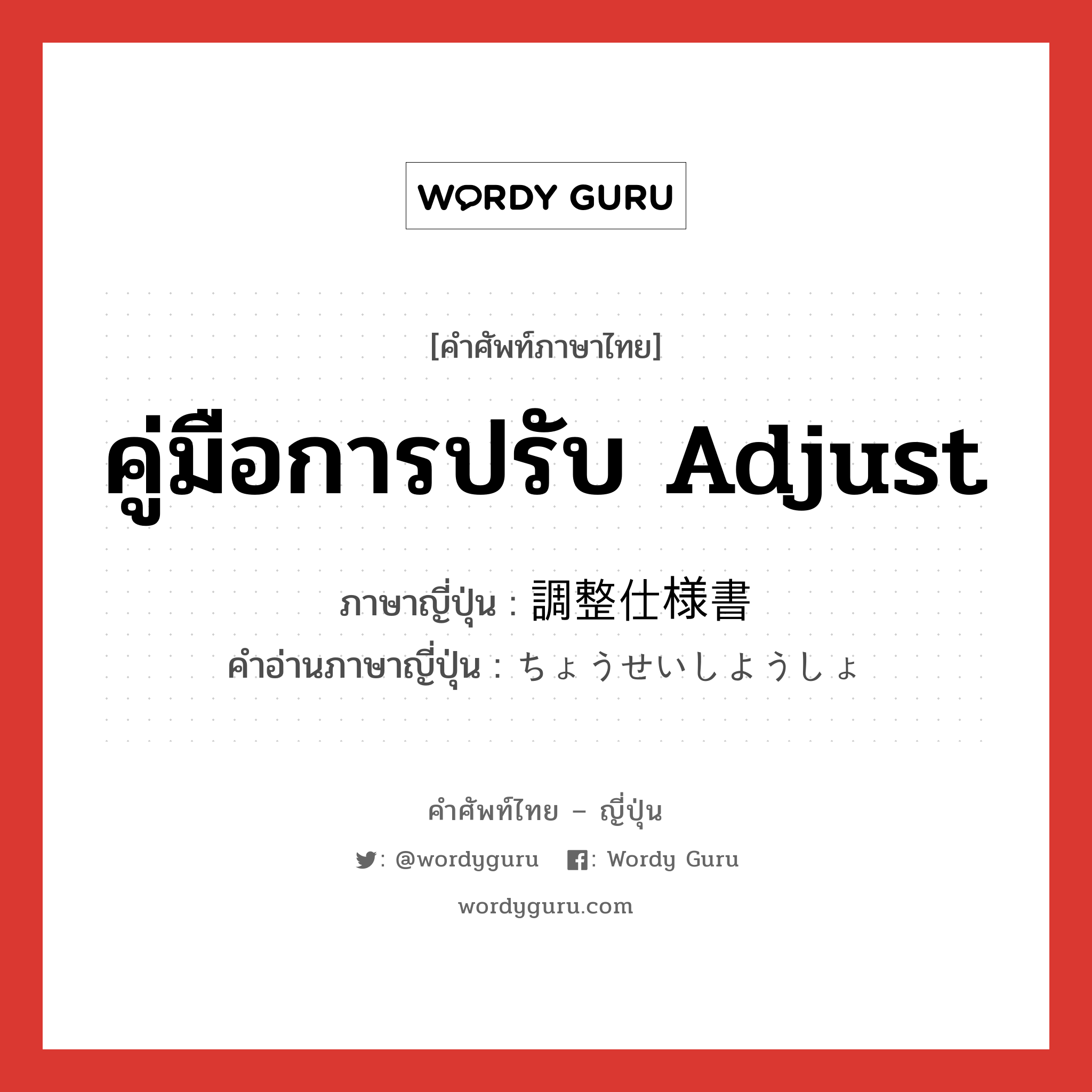 คู่มือการปรับ Adjust ภาษาญี่ปุ่นคืออะไร, คำศัพท์ภาษาไทย - ญี่ปุ่น คู่มือการปรับ Adjust ภาษาญี่ปุ่น 調整仕様書 คำอ่านภาษาญี่ปุ่น ちょうせいしようしょ หมวด n หมวด n