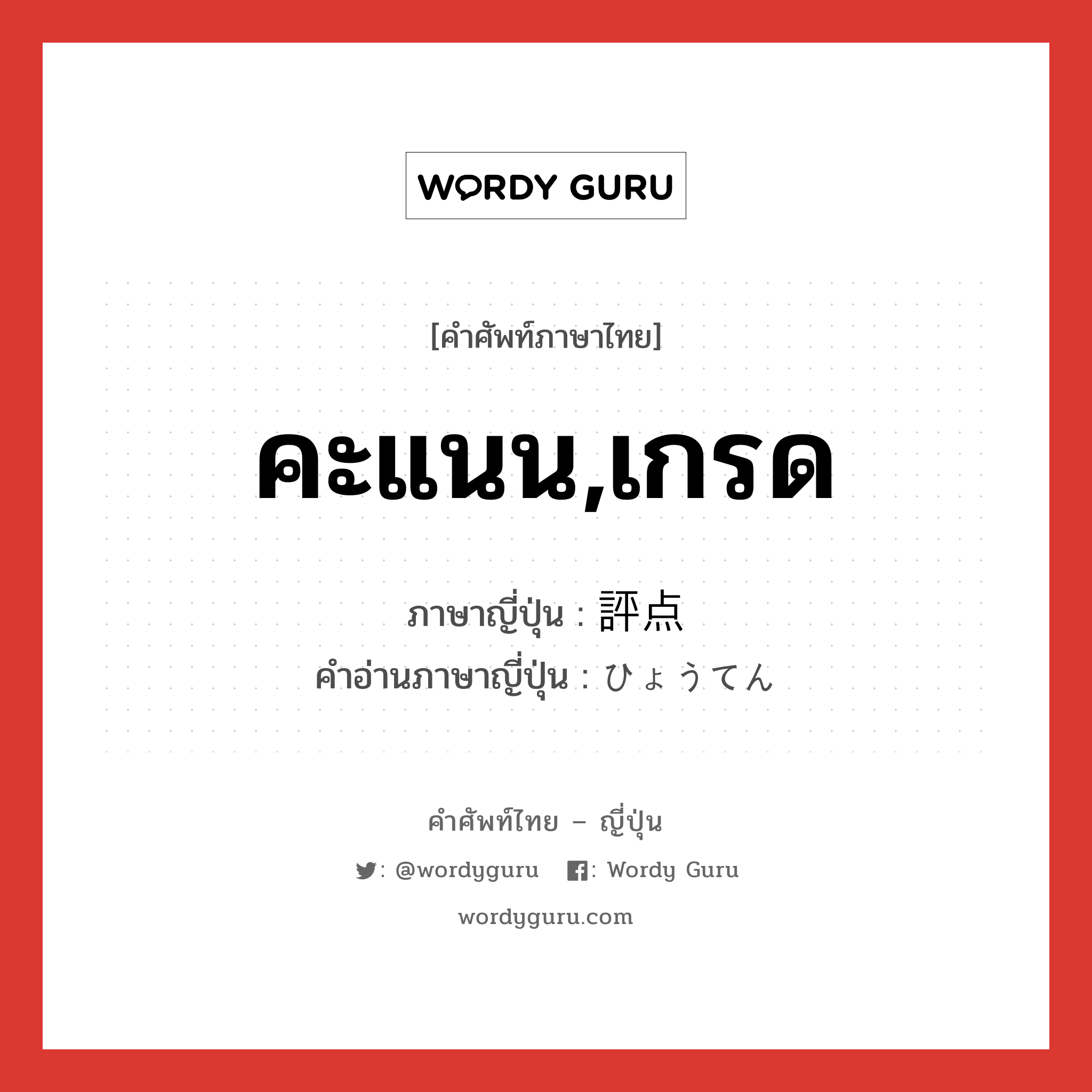 คะแนน,เกรด ภาษาญี่ปุ่นคืออะไร, คำศัพท์ภาษาไทย - ญี่ปุ่น คะแนน,เกรด ภาษาญี่ปุ่น 評点 คำอ่านภาษาญี่ปุ่น ひょうてん หมวด n หมวด n