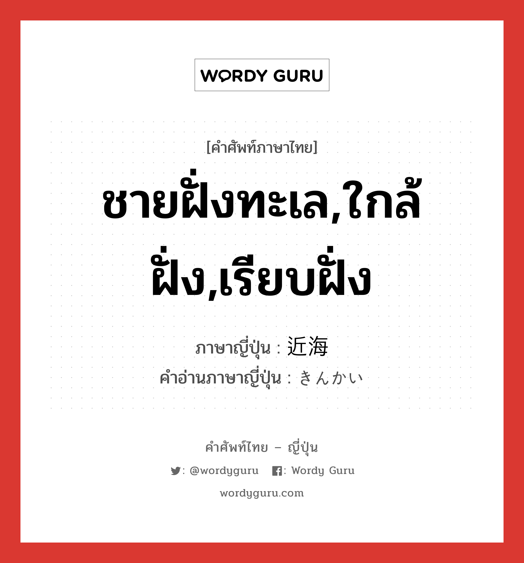 ชายฝั่งทะเล,ใกล้ฝั่ง,เรียบฝั่ง ภาษาญี่ปุ่นคืออะไร, คำศัพท์ภาษาไทย - ญี่ปุ่น ชายฝั่งทะเล,ใกล้ฝั่ง,เรียบฝั่ง ภาษาญี่ปุ่น 近海 คำอ่านภาษาญี่ปุ่น きんかい หมวด n หมวด n