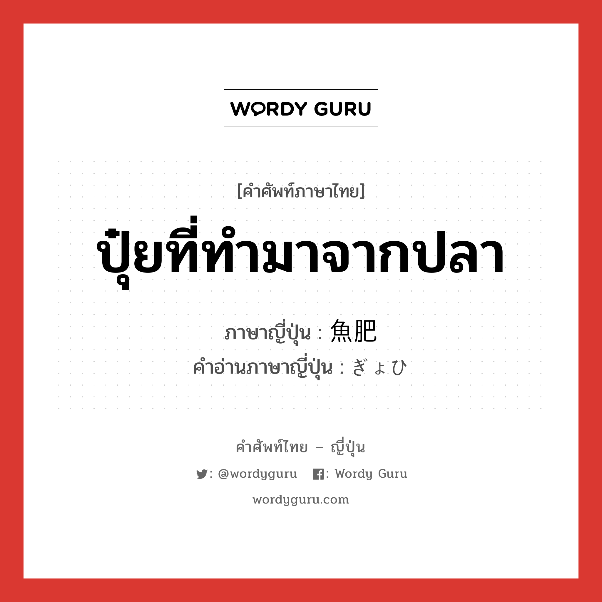 ปุ๋ยที่ทำมาจากปลา ภาษาญี่ปุ่นคืออะไร, คำศัพท์ภาษาไทย - ญี่ปุ่น ปุ๋ยที่ทำมาจากปลา ภาษาญี่ปุ่น 魚肥 คำอ่านภาษาญี่ปุ่น ぎょひ หมวด n หมวด n