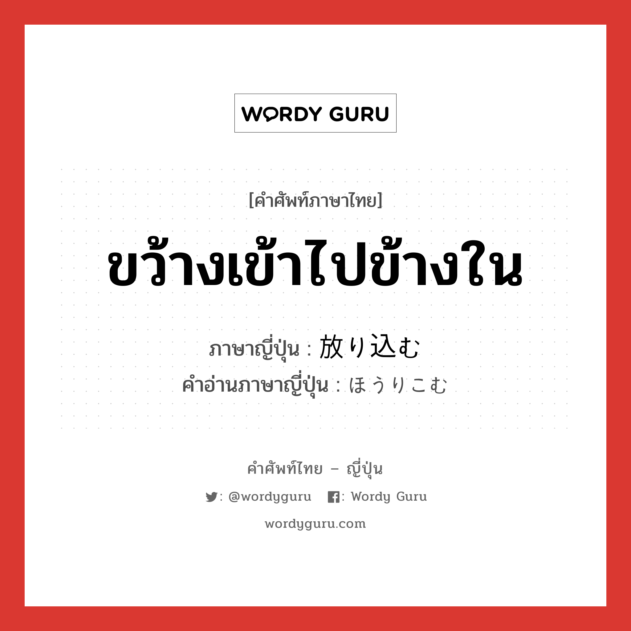 ขว้างเข้าไปข้างใน ภาษาญี่ปุ่นคืออะไร, คำศัพท์ภาษาไทย - ญี่ปุ่น ขว้างเข้าไปข้างใน ภาษาญี่ปุ่น 放り込む คำอ่านภาษาญี่ปุ่น ほうりこむ หมวด v5u หมวด v5u