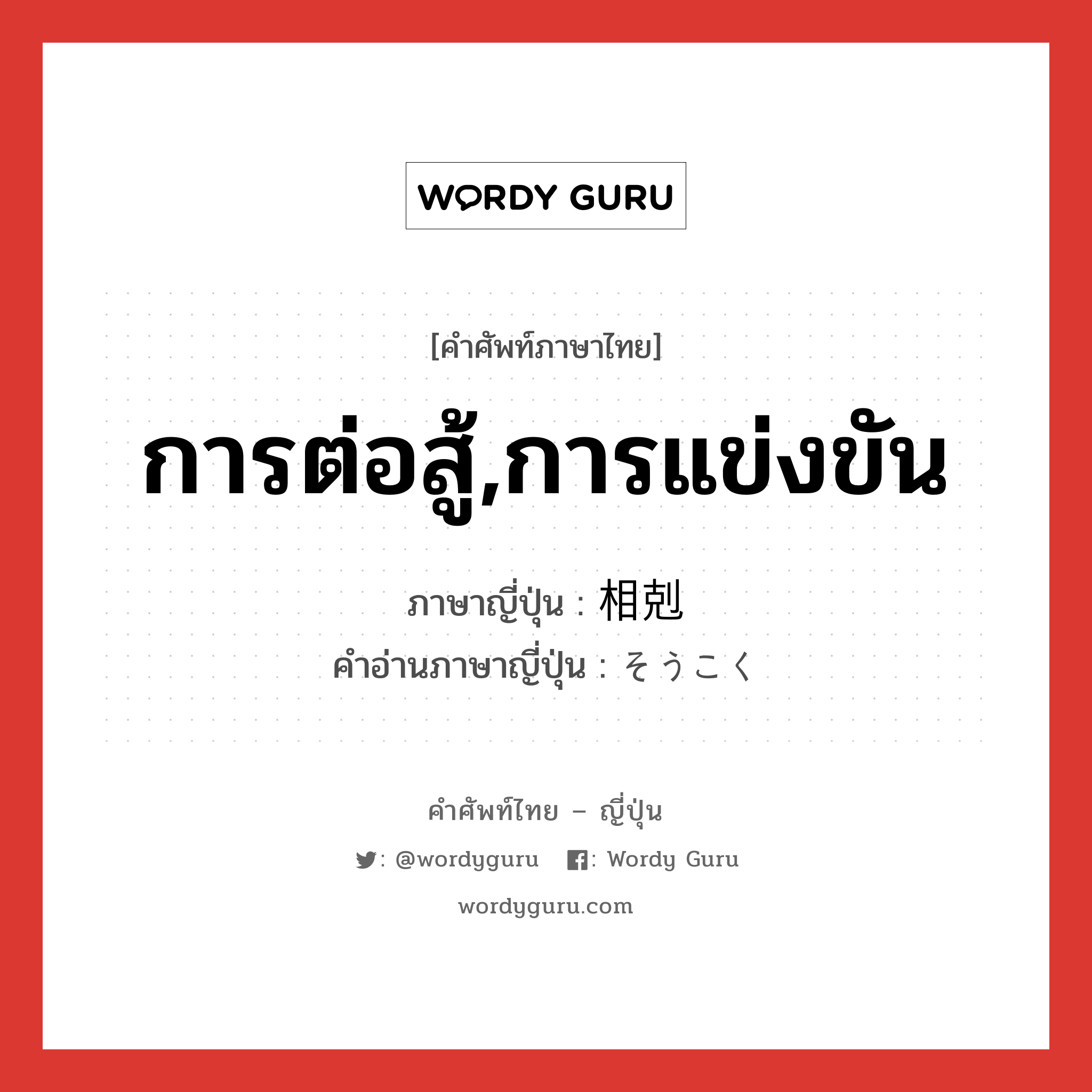 การต่อสู้,การแข่งขัน ภาษาญี่ปุ่นคืออะไร, คำศัพท์ภาษาไทย - ญี่ปุ่น การต่อสู้,การแข่งขัน ภาษาญี่ปุ่น 相剋 คำอ่านภาษาญี่ปุ่น そうこく หมวด n หมวด n