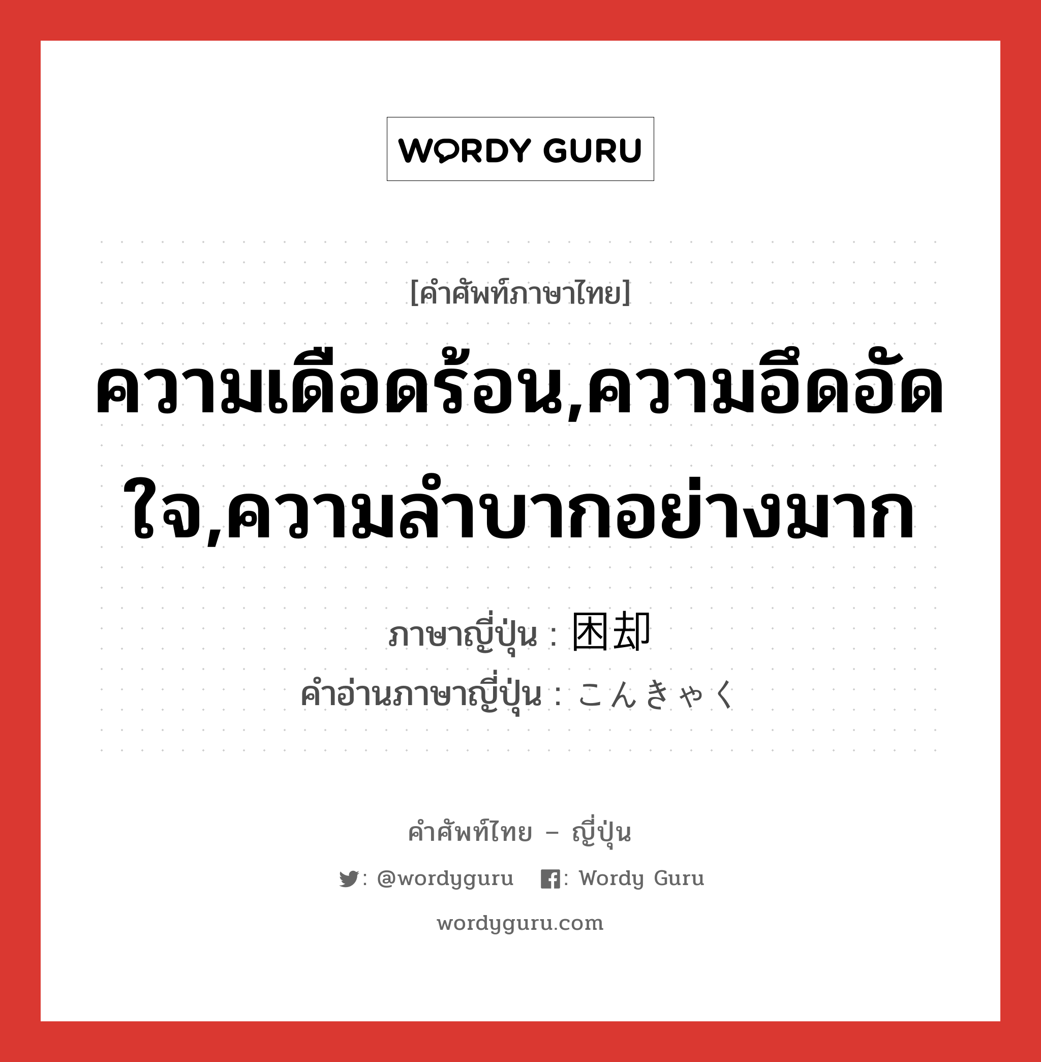 ความเดือดร้อน,ความอึดอัดใจ,ความลำบากอย่างมาก ภาษาญี่ปุ่นคืออะไร, คำศัพท์ภาษาไทย - ญี่ปุ่น ความเดือดร้อน,ความอึดอัดใจ,ความลำบากอย่างมาก ภาษาญี่ปุ่น 困却 คำอ่านภาษาญี่ปุ่น こんきゃく หมวด n หมวด n