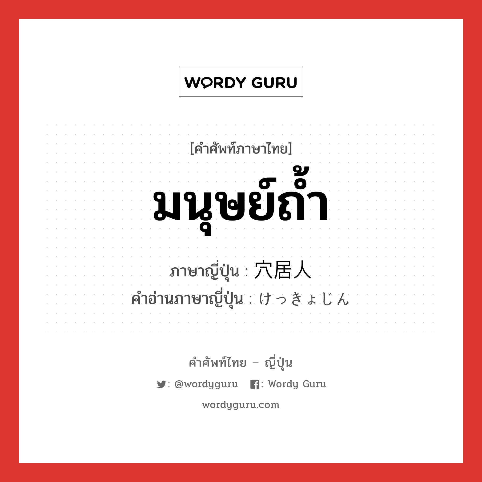 มนุษย์ถ้ำ ภาษาญี่ปุ่นคืออะไร, คำศัพท์ภาษาไทย - ญี่ปุ่น มนุษย์ถ้ำ ภาษาญี่ปุ่น 穴居人 คำอ่านภาษาญี่ปุ่น けっきょじん หมวด n หมวด n