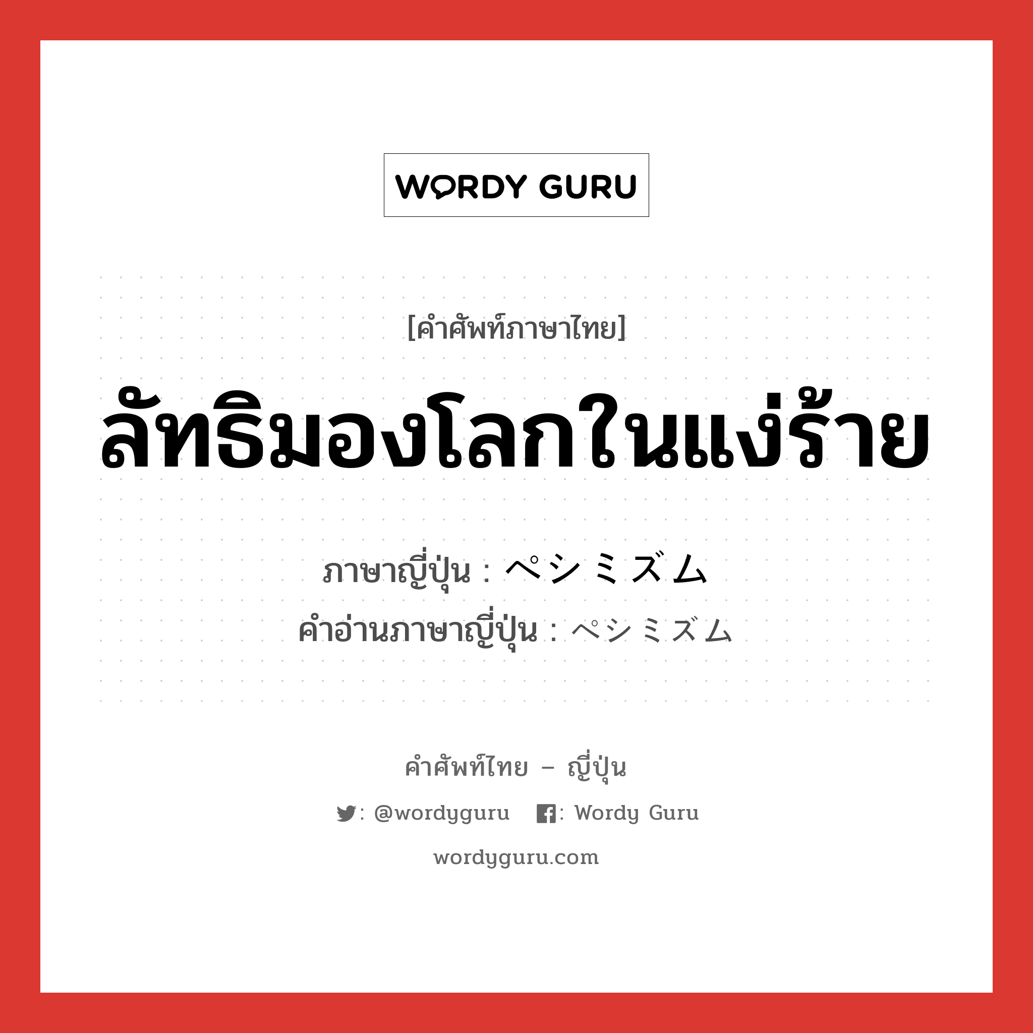 ลัทธิมองโลกในแง่ร้าย ภาษาญี่ปุ่นคืออะไร, คำศัพท์ภาษาไทย - ญี่ปุ่น ลัทธิมองโลกในแง่ร้าย ภาษาญี่ปุ่น ペシミズム คำอ่านภาษาญี่ปุ่น ペシミズム หมวด n หมวด n