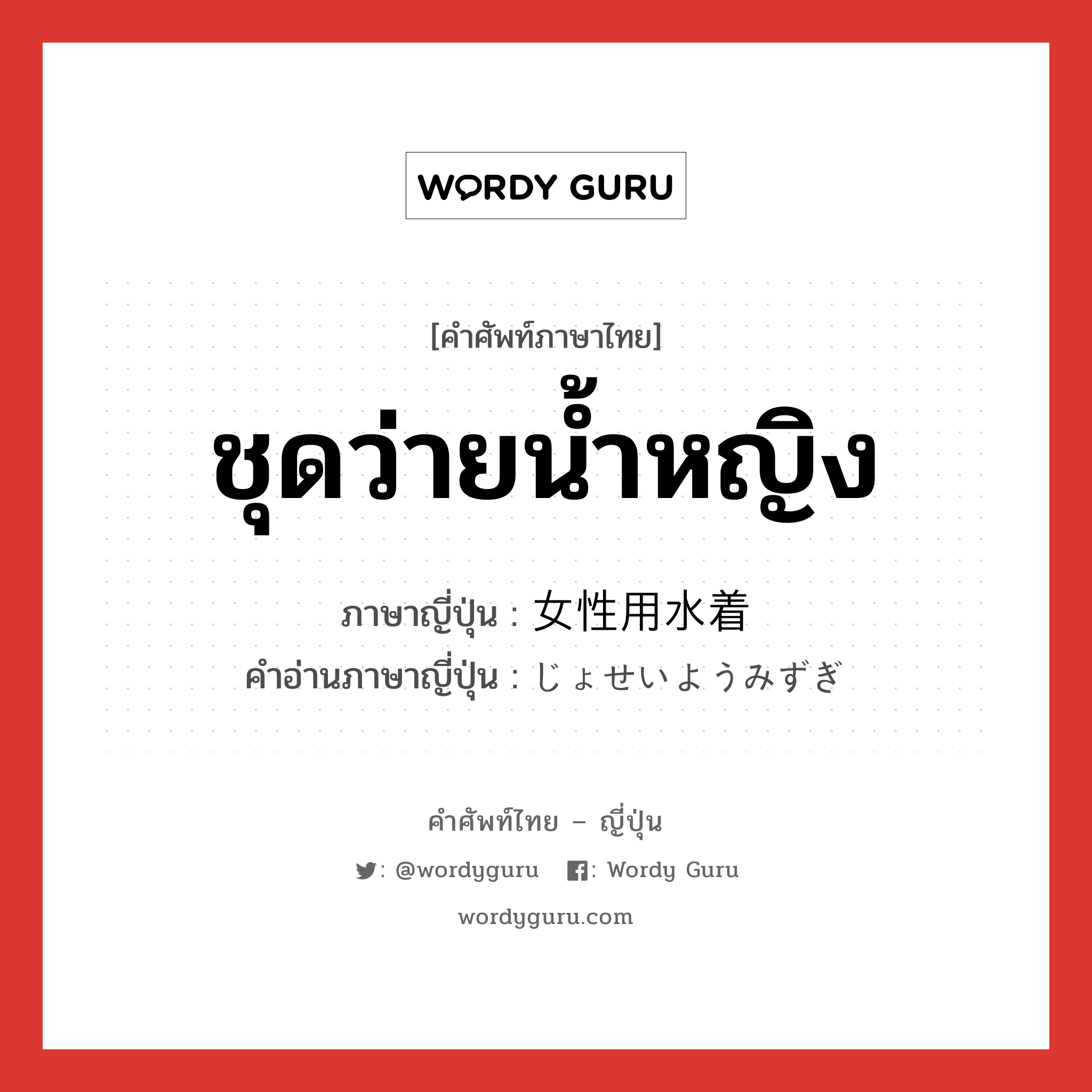 ชุดว่ายน้ำหญิง ภาษาญี่ปุ่นคืออะไร, คำศัพท์ภาษาไทย - ญี่ปุ่น ชุดว่ายน้ำหญิง ภาษาญี่ปุ่น 女性用水着 คำอ่านภาษาญี่ปุ่น じょせいようみずぎ หมวด n หมวด n