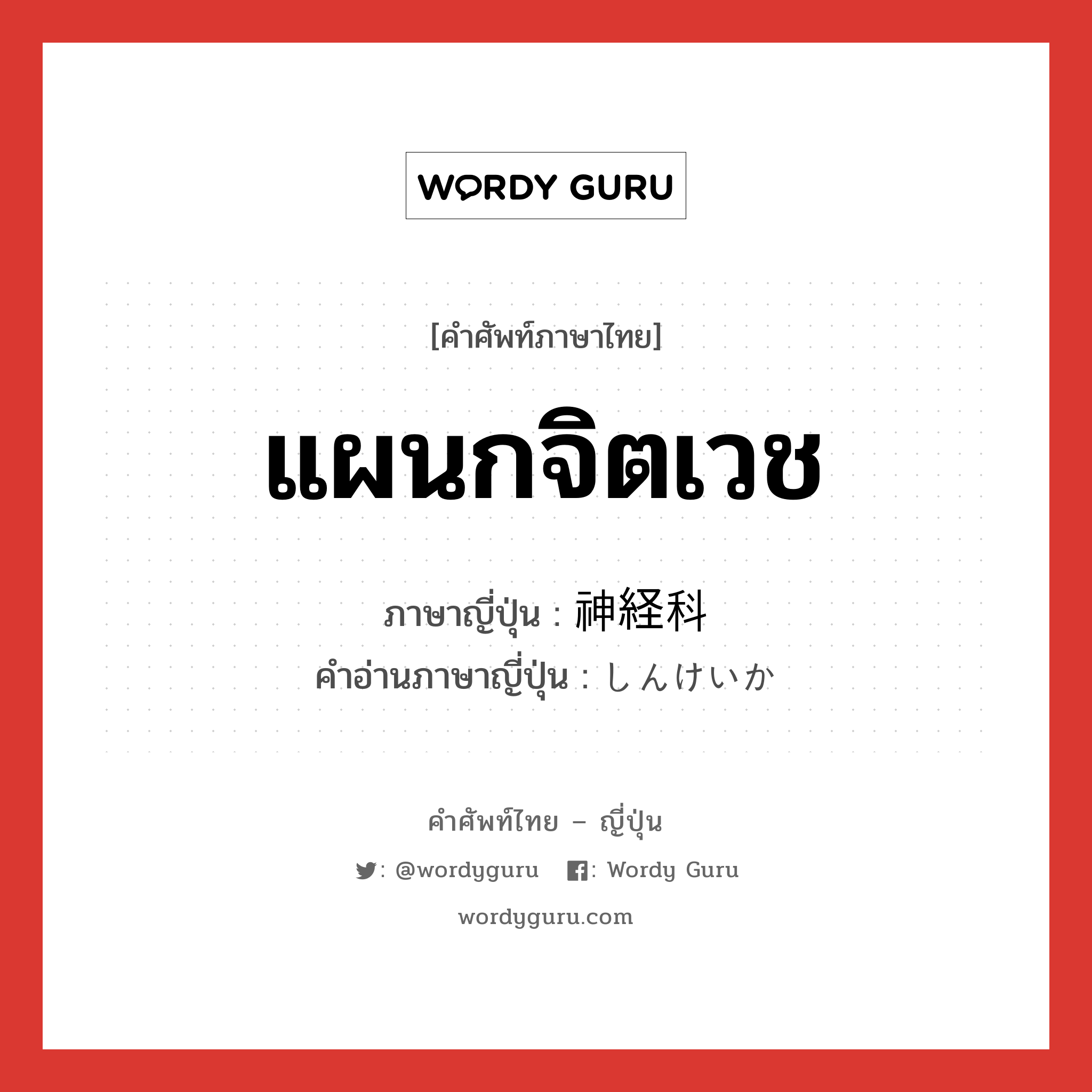 แผนกจิตเวช ภาษาญี่ปุ่นคืออะไร, คำศัพท์ภาษาไทย - ญี่ปุ่น แผนกจิตเวช ภาษาญี่ปุ่น 神経科 คำอ่านภาษาญี่ปุ่น しんけいか หมวด n หมวด n