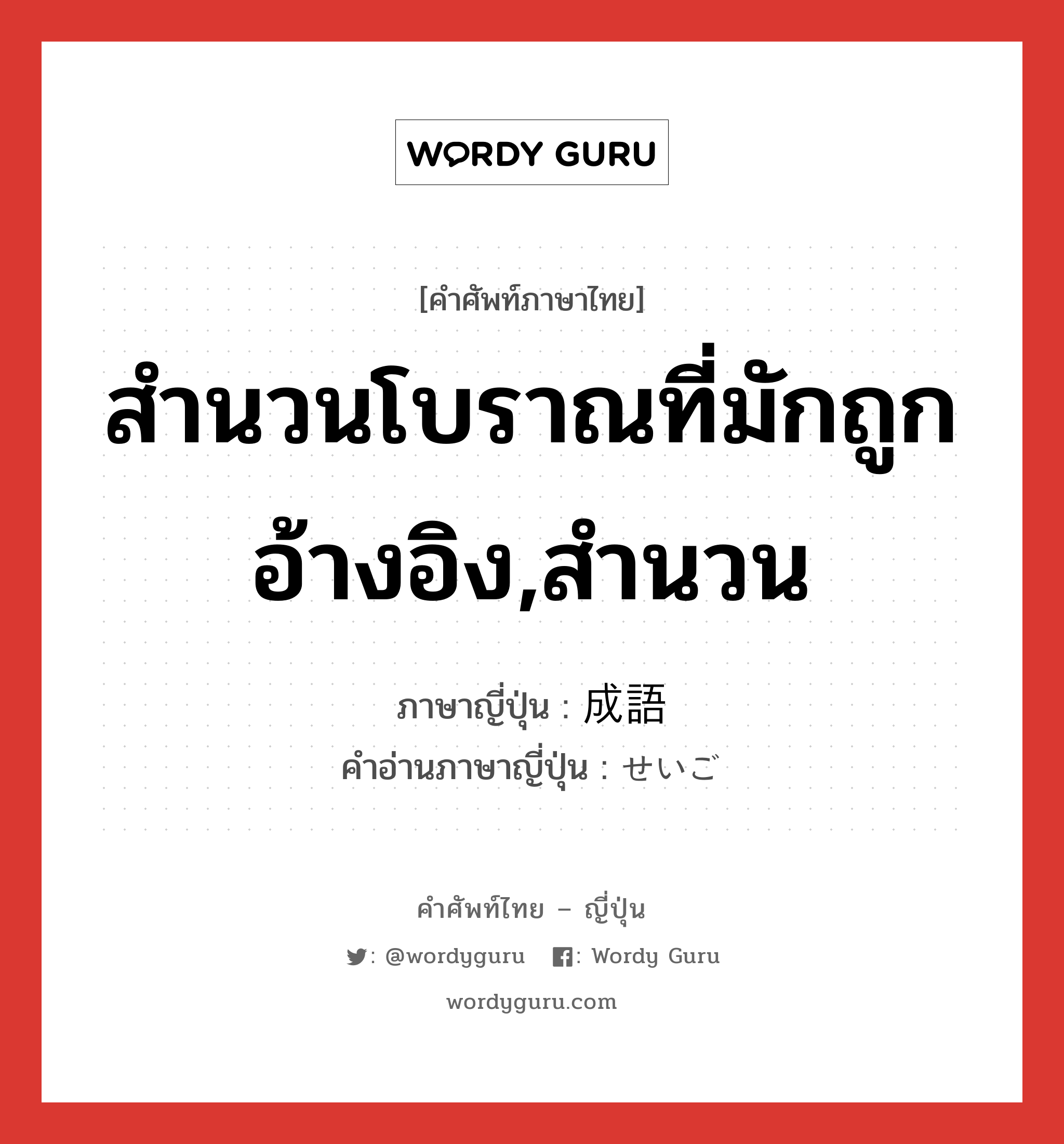 สำนวนโบราณที่มักถูกอ้างอิง,สำนวน ภาษาญี่ปุ่นคืออะไร, คำศัพท์ภาษาไทย - ญี่ปุ่น สำนวนโบราณที่มักถูกอ้างอิง,สำนวน ภาษาญี่ปุ่น 成語 คำอ่านภาษาญี่ปุ่น せいご หมวด n หมวด n