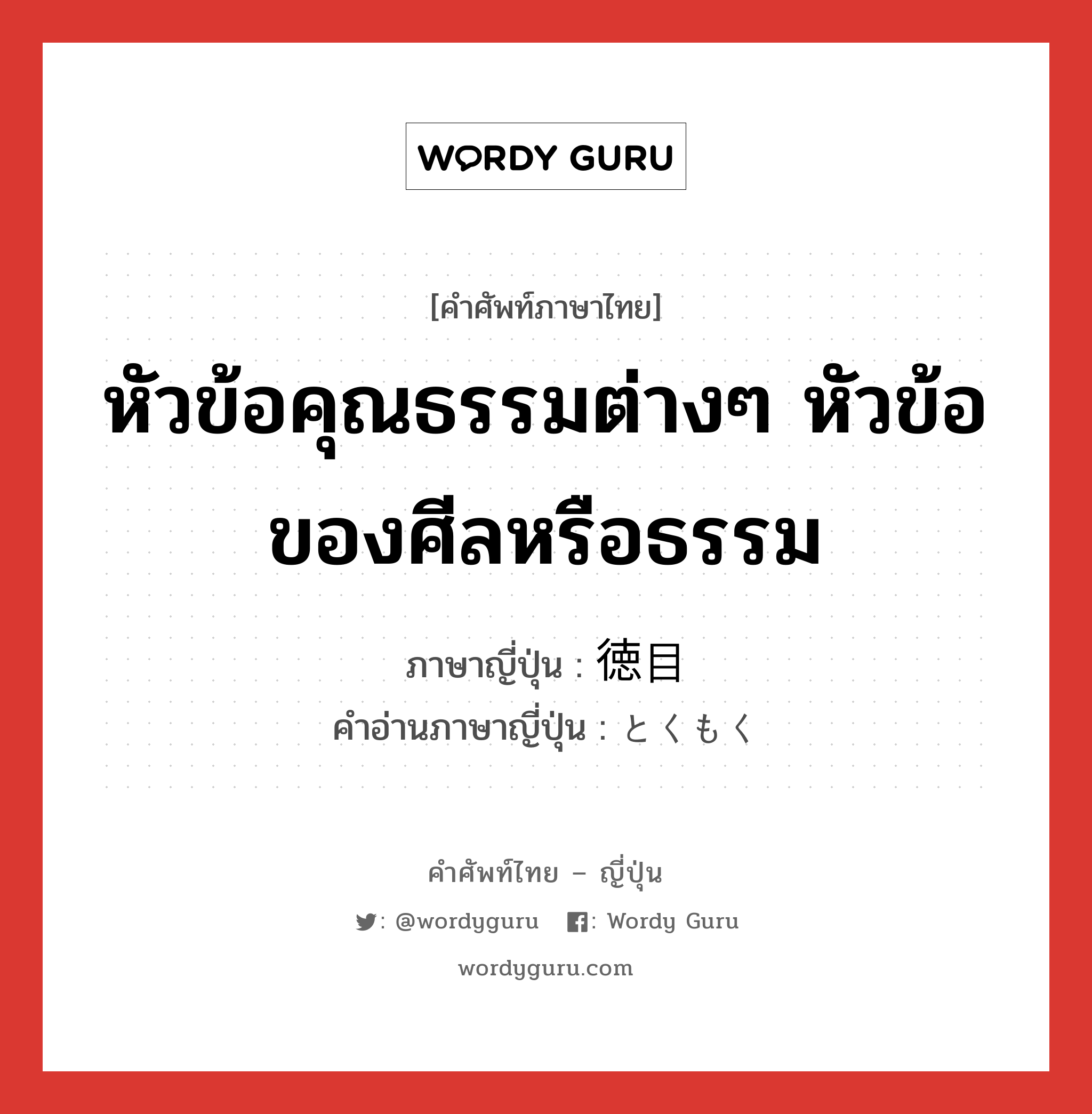 หัวข้อคุณธรรมต่างๆ หัวข้อของศีลหรือธรรม ภาษาญี่ปุ่นคืออะไร, คำศัพท์ภาษาไทย - ญี่ปุ่น หัวข้อคุณธรรมต่างๆ หัวข้อของศีลหรือธรรม ภาษาญี่ปุ่น 徳目 คำอ่านภาษาญี่ปุ่น とくもく หมวด n หมวด n