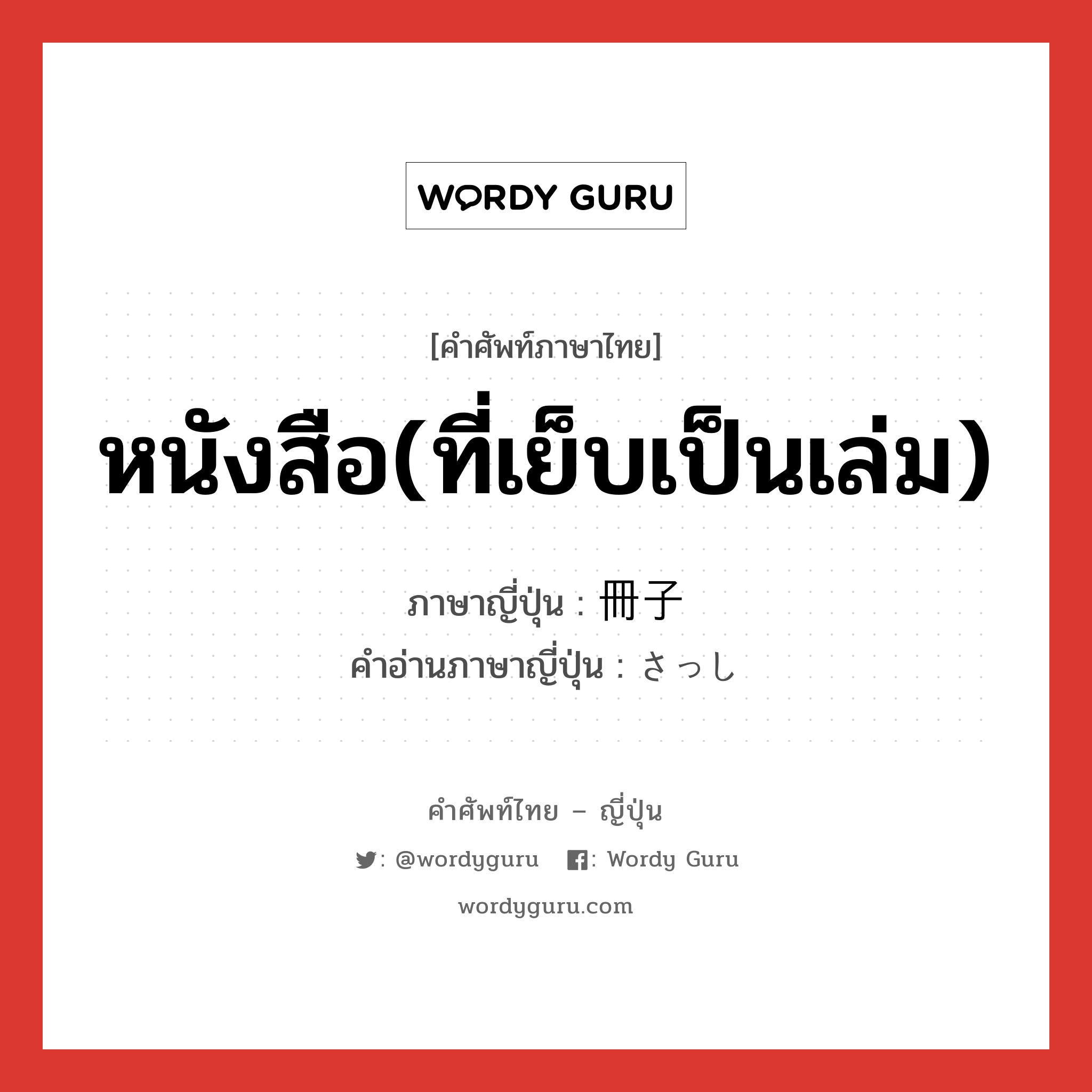 หนังสือ(ที่เย็บเป็นเล่ม) ภาษาญี่ปุ่นคืออะไร, คำศัพท์ภาษาไทย - ญี่ปุ่น หนังสือ(ที่เย็บเป็นเล่ม) ภาษาญี่ปุ่น 冊子 คำอ่านภาษาญี่ปุ่น さっし หมวด n หมวด n