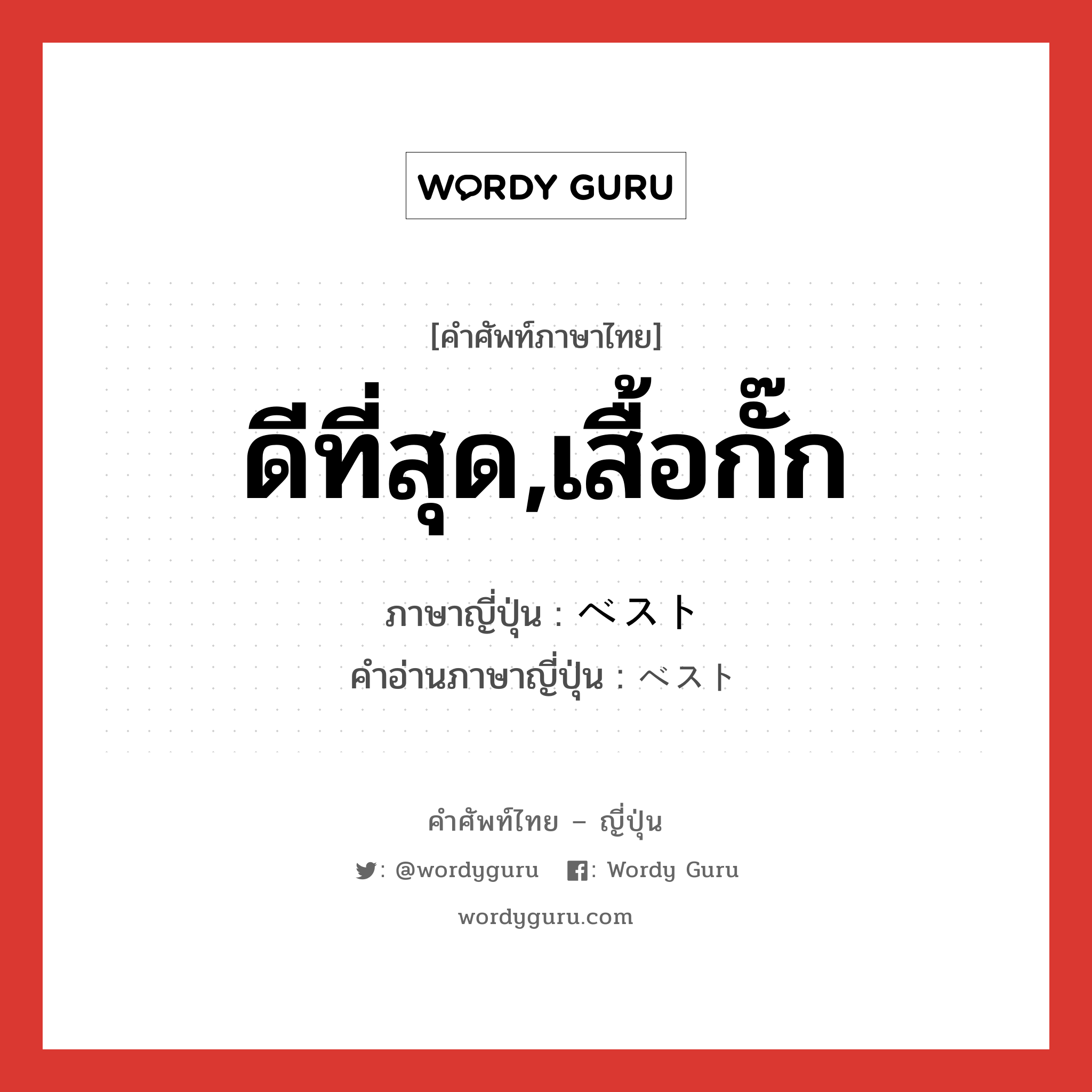 ดีที่สุด,เสื้อกั๊ก ภาษาญี่ปุ่นคืออะไร, คำศัพท์ภาษาไทย - ญี่ปุ่น ดีที่สุด,เสื้อกั๊ก ภาษาญี่ปุ่น ベスト คำอ่านภาษาญี่ปุ่น ベスト หมวด adj-na หมวด adj-na