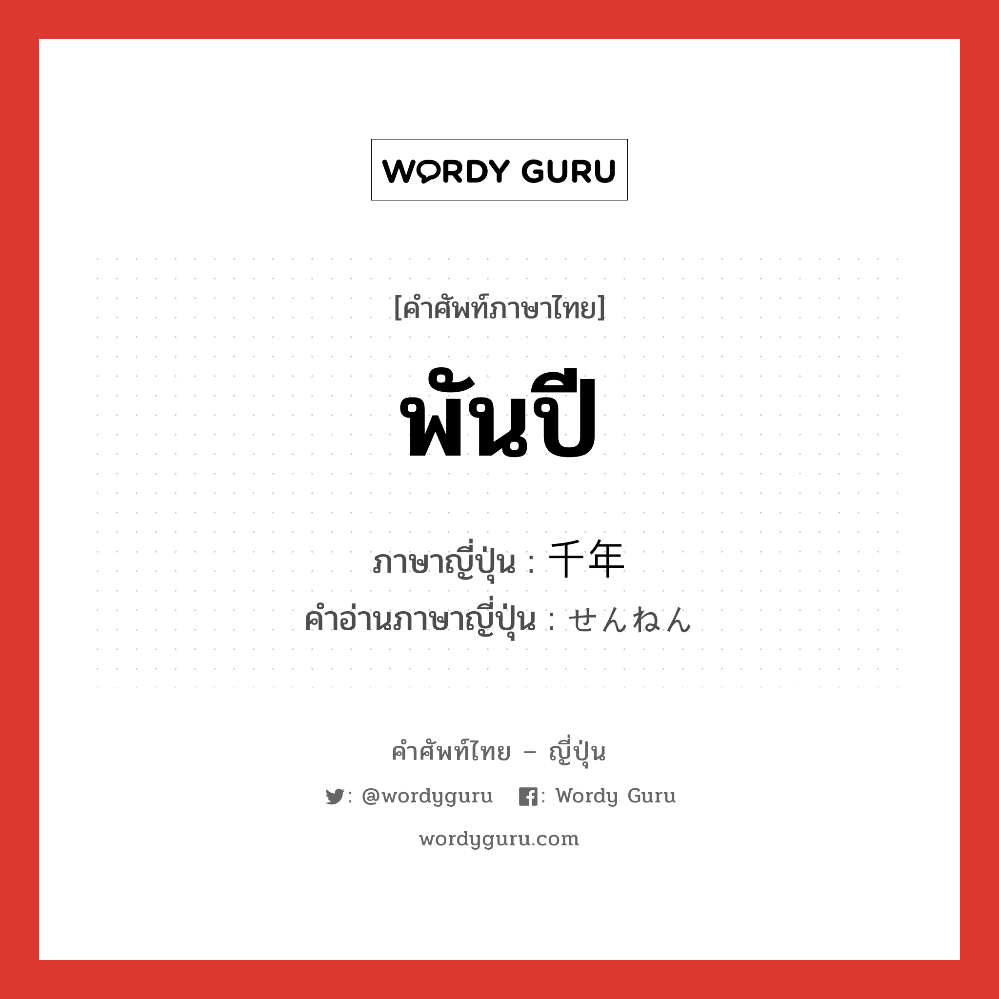 พันปี ภาษาญี่ปุ่นคืออะไร, คำศัพท์ภาษาไทย - ญี่ปุ่น พันปี ภาษาญี่ปุ่น 千年 คำอ่านภาษาญี่ปุ่น せんねん หมวด n หมวด n