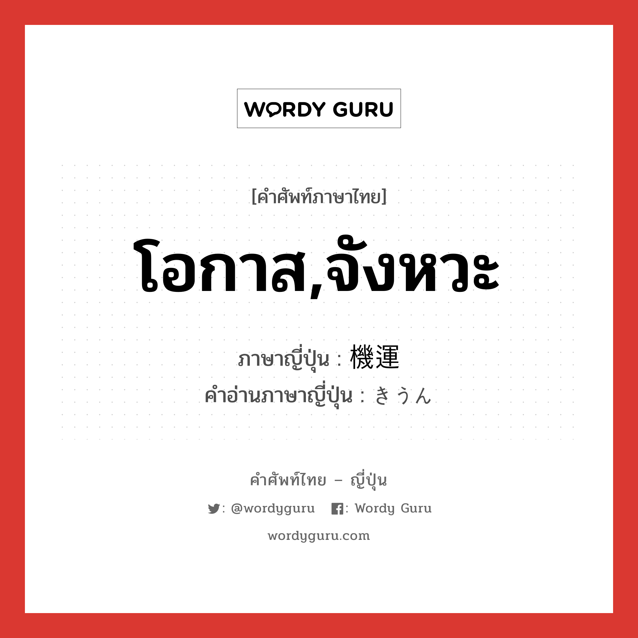 โอกาส,จังหวะ ภาษาญี่ปุ่นคืออะไร, คำศัพท์ภาษาไทย - ญี่ปุ่น โอกาส,จังหวะ ภาษาญี่ปุ่น 機運 คำอ่านภาษาญี่ปุ่น きうん หมวด n หมวด n