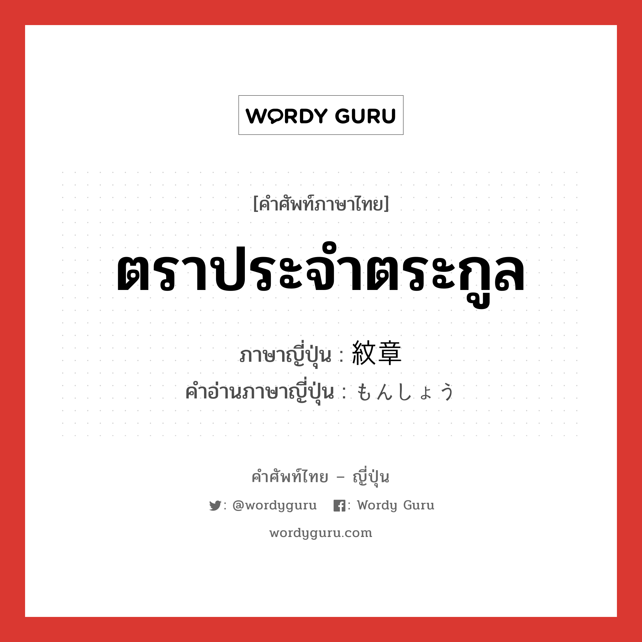 ตราประจำตระกูล ภาษาญี่ปุ่นคืออะไร, คำศัพท์ภาษาไทย - ญี่ปุ่น ตราประจำตระกูล ภาษาญี่ปุ่น 紋章 คำอ่านภาษาญี่ปุ่น もんしょう หมวด n หมวด n