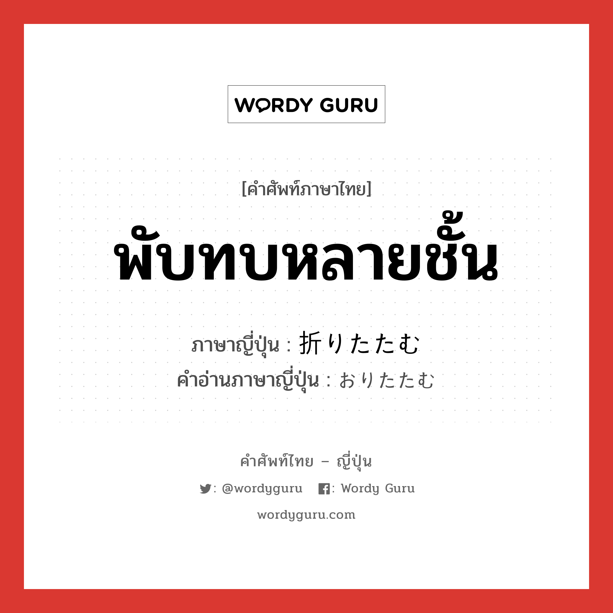 พับทบหลายชั้น ภาษาญี่ปุ่นคืออะไร, คำศัพท์ภาษาไทย - ญี่ปุ่น พับทบหลายชั้น ภาษาญี่ปุ่น 折りたたむ คำอ่านภาษาญี่ปุ่น おりたたむ หมวด v5u หมวด v5u