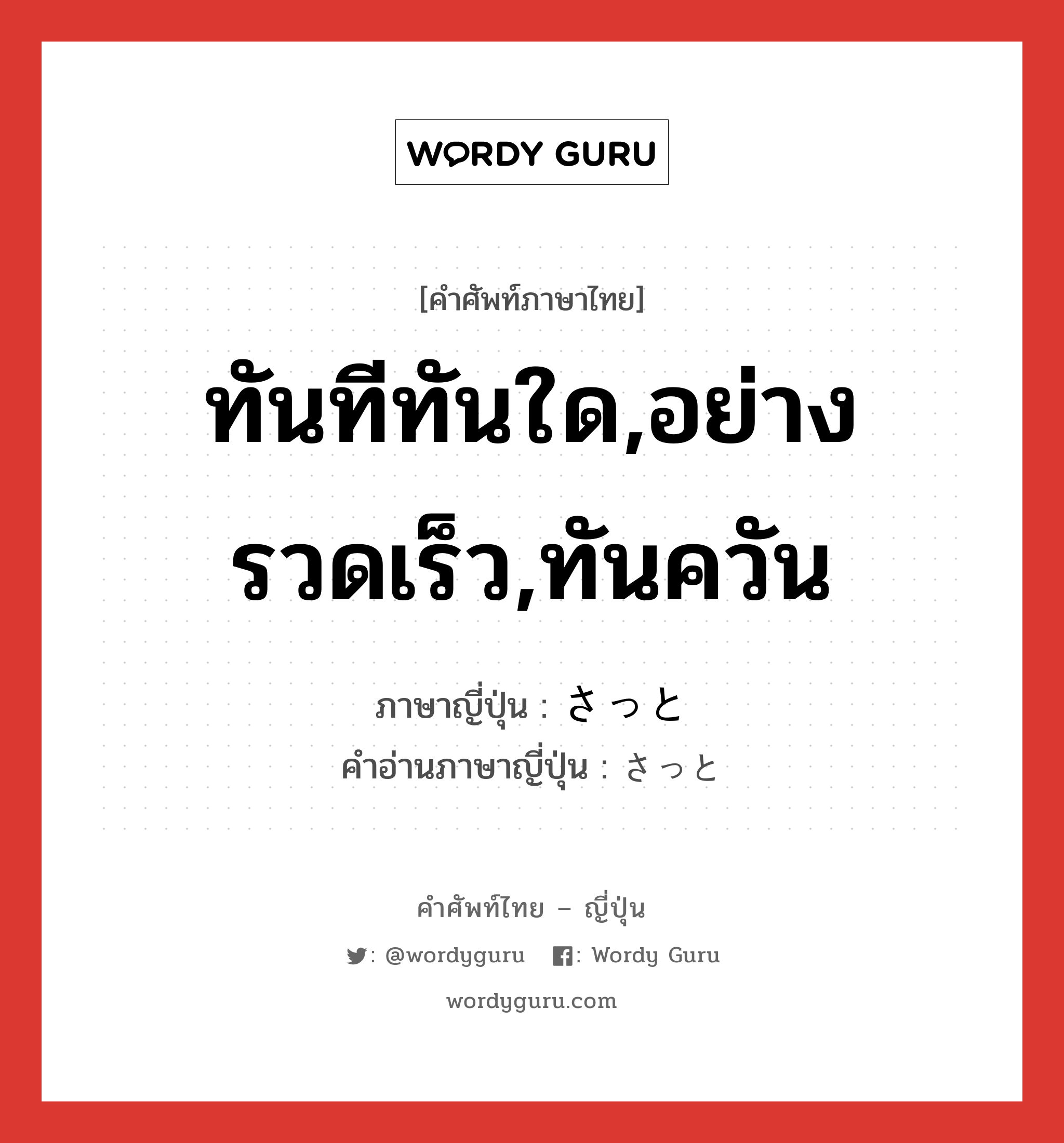 ทันทีทันใด,อย่างรวดเร็ว,ทันควัน ภาษาญี่ปุ่นคืออะไร, คำศัพท์ภาษาไทย - ญี่ปุ่น ทันทีทันใด,อย่างรวดเร็ว,ทันควัน ภาษาญี่ปุ่น さっと คำอ่านภาษาญี่ปุ่น さっと หมวด adv หมวด adv