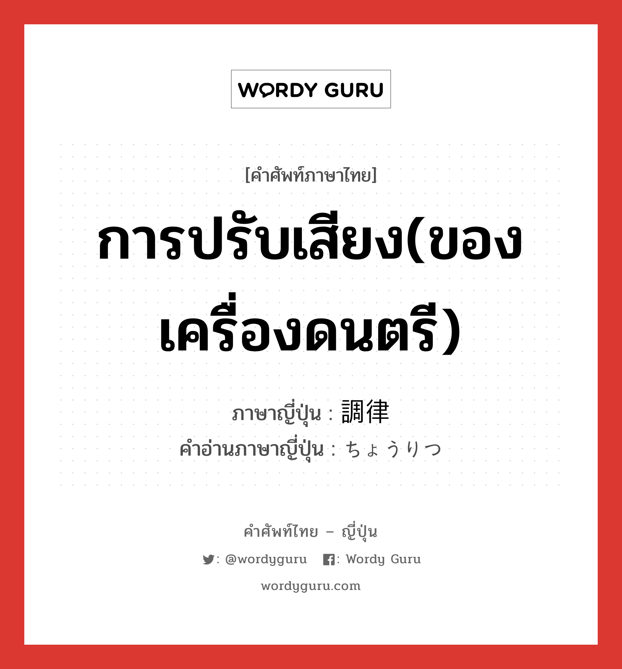 การปรับเสียง(ของเครื่องดนตรี) ภาษาญี่ปุ่นคืออะไร, คำศัพท์ภาษาไทย - ญี่ปุ่น การปรับเสียง(ของเครื่องดนตรี) ภาษาญี่ปุ่น 調律 คำอ่านภาษาญี่ปุ่น ちょうりつ หมวด n หมวด n