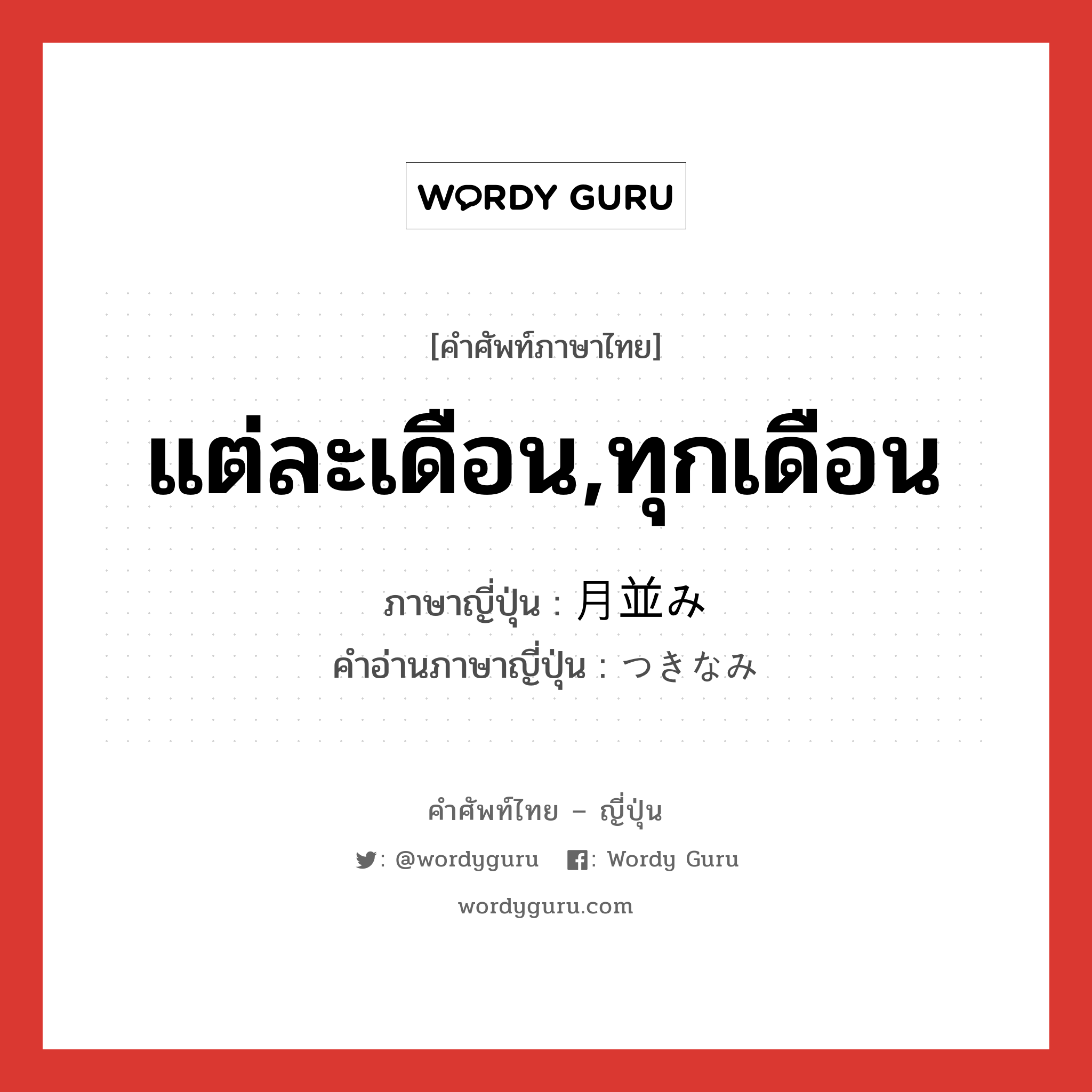 แต่ละเดือน,ทุกเดือน ภาษาญี่ปุ่นคืออะไร, คำศัพท์ภาษาไทย - ญี่ปุ่น แต่ละเดือน,ทุกเดือน ภาษาญี่ปุ่น 月並み คำอ่านภาษาญี่ปุ่น つきなみ หมวด adj-na หมวด adj-na