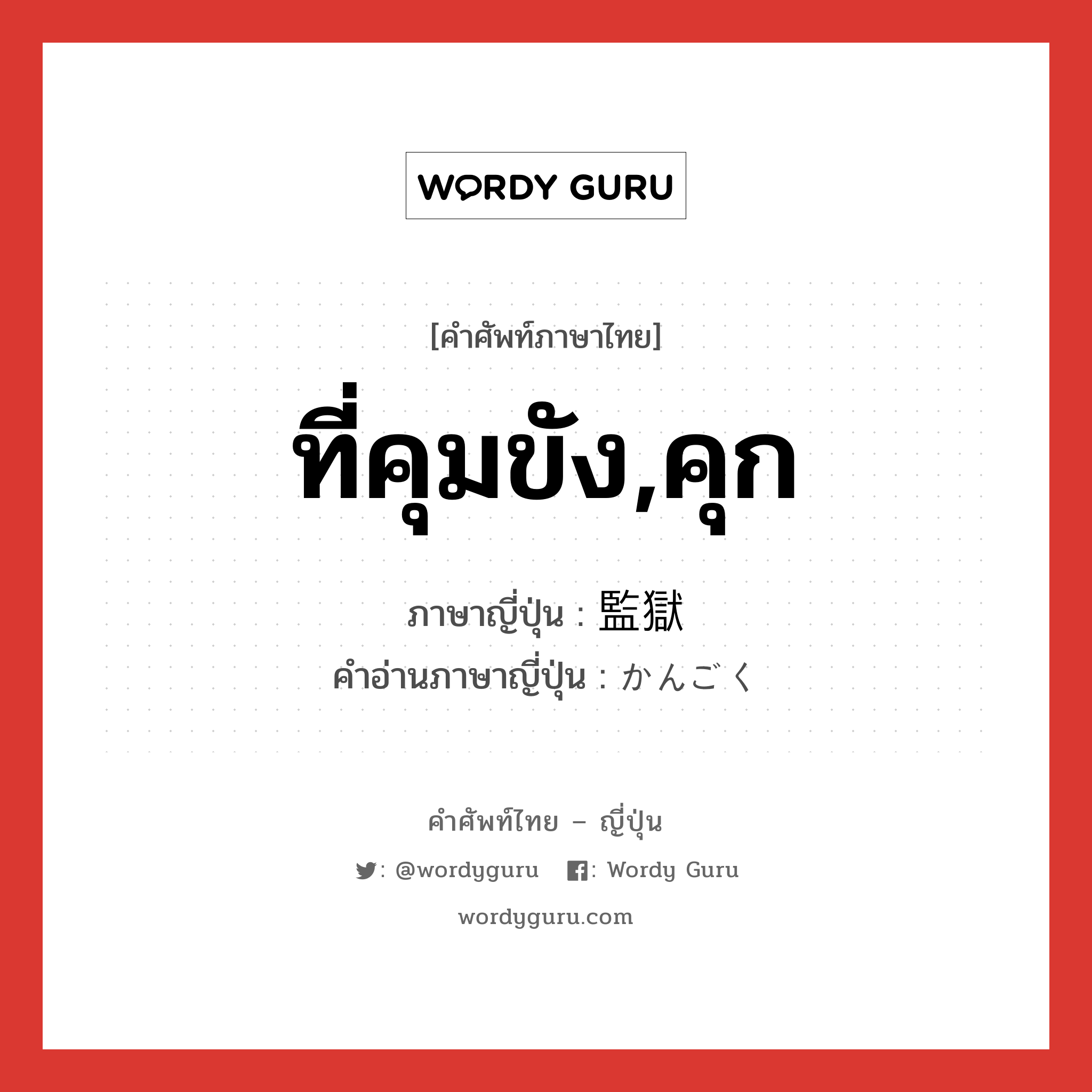 ที่คุมขัง,คุก ภาษาญี่ปุ่นคืออะไร, คำศัพท์ภาษาไทย - ญี่ปุ่น ที่คุมขัง,คุก ภาษาญี่ปุ่น 監獄 คำอ่านภาษาญี่ปุ่น かんごく หมวด n หมวด n