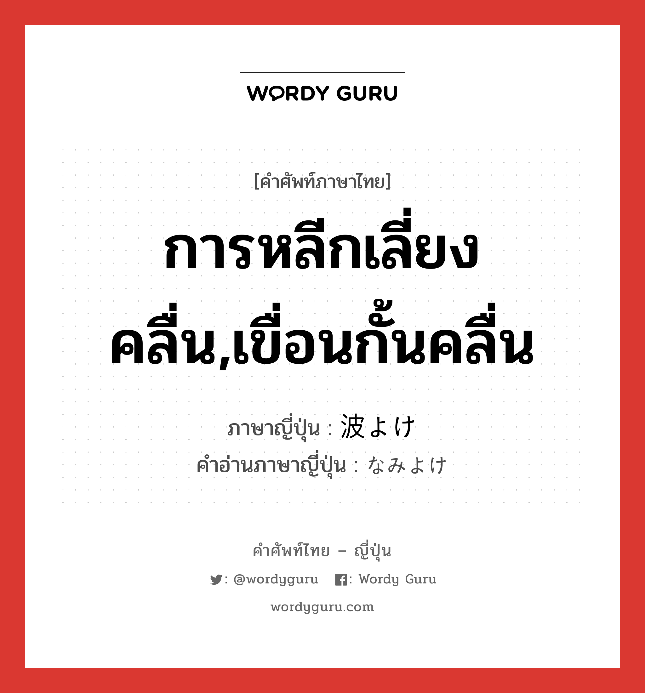 การหลีกเลี่ยงคลื่น,เขื่อนกั้นคลื่น ภาษาญี่ปุ่นคืออะไร, คำศัพท์ภาษาไทย - ญี่ปุ่น การหลีกเลี่ยงคลื่น,เขื่อนกั้นคลื่น ภาษาญี่ปุ่น 波よけ คำอ่านภาษาญี่ปุ่น なみよけ หมวด n หมวด n