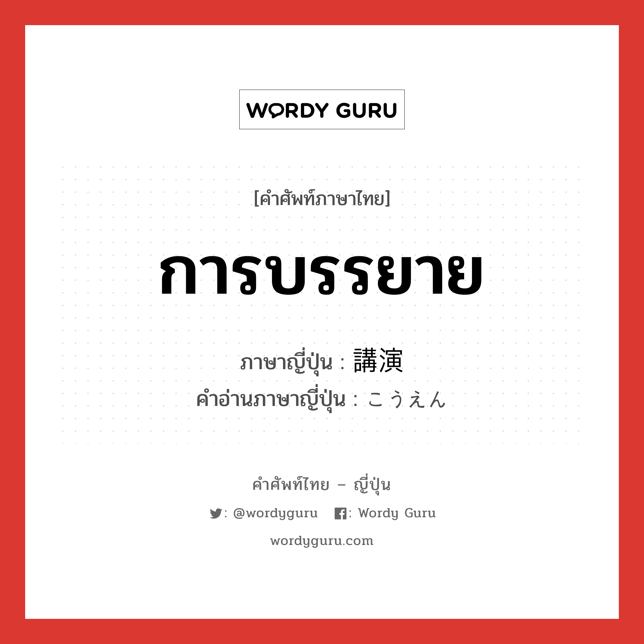 การบรรยาย ภาษาญี่ปุ่นคืออะไร, คำศัพท์ภาษาไทย - ญี่ปุ่น การบรรยาย ภาษาญี่ปุ่น 講演 คำอ่านภาษาญี่ปุ่น こうえん หมวด n หมวด n