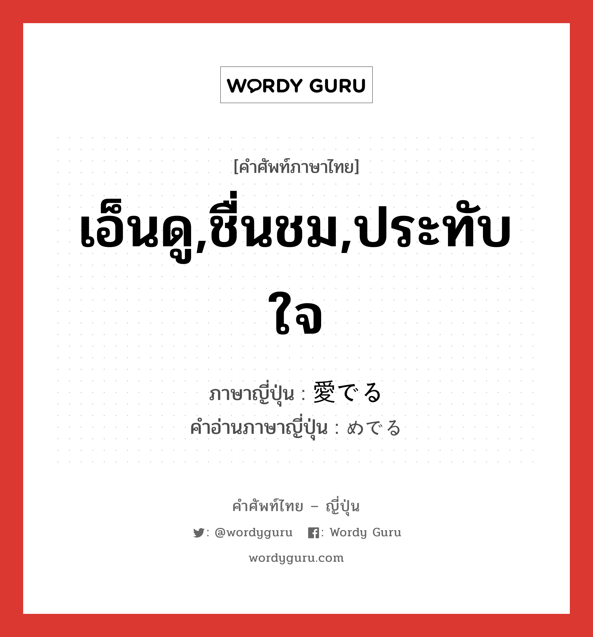 เอ็นดู,ชื่นชม,ประทับใจ ภาษาญี่ปุ่นคืออะไร, คำศัพท์ภาษาไทย - ญี่ปุ่น เอ็นดู,ชื่นชม,ประทับใจ ภาษาญี่ปุ่น 愛でる คำอ่านภาษาญี่ปุ่น めでる หมวด v1 หมวด v1