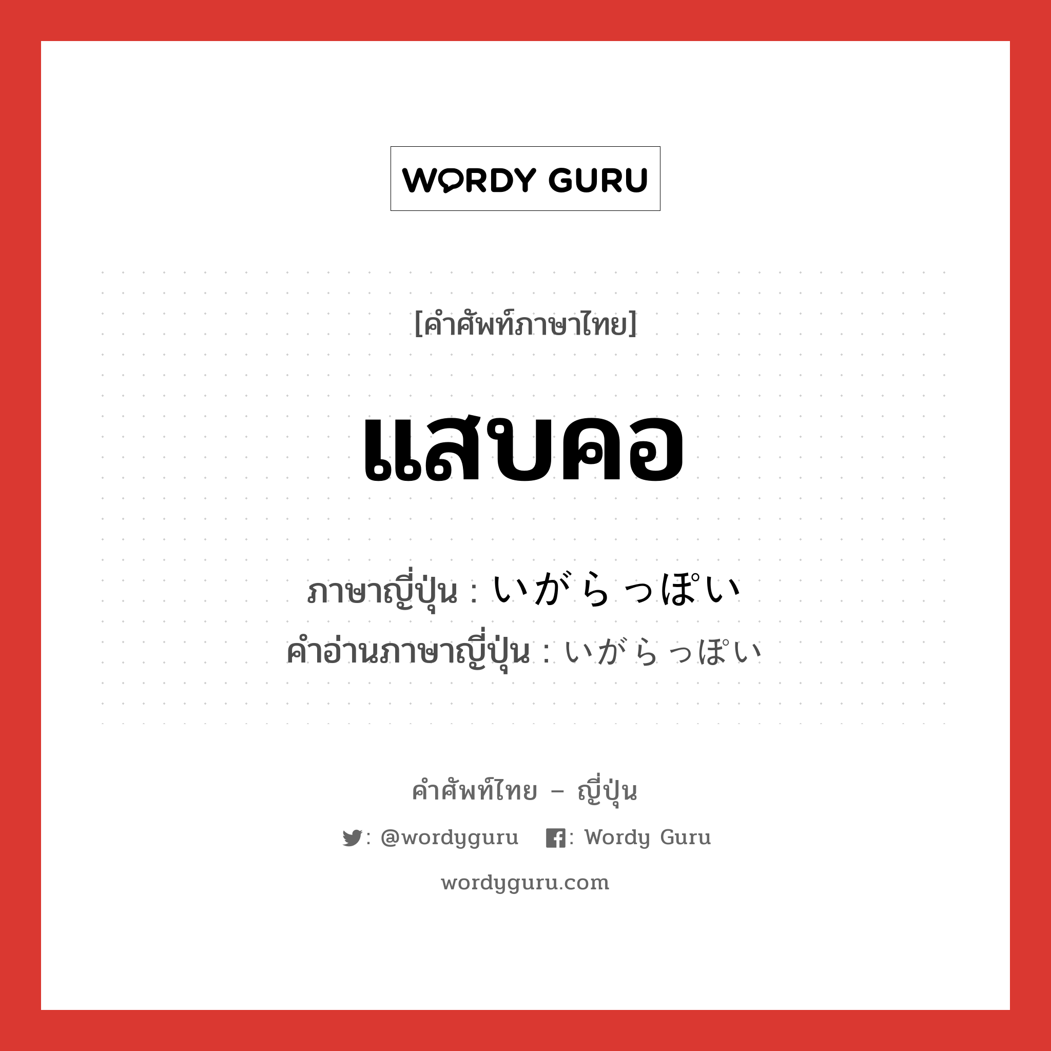 แสบคอ ภาษาญี่ปุ่นคืออะไร, คำศัพท์ภาษาไทย - ญี่ปุ่น แสบคอ ภาษาญี่ปุ่น いがらっぽい คำอ่านภาษาญี่ปุ่น いがらっぽい หมวด adj-i หมวด adj-i