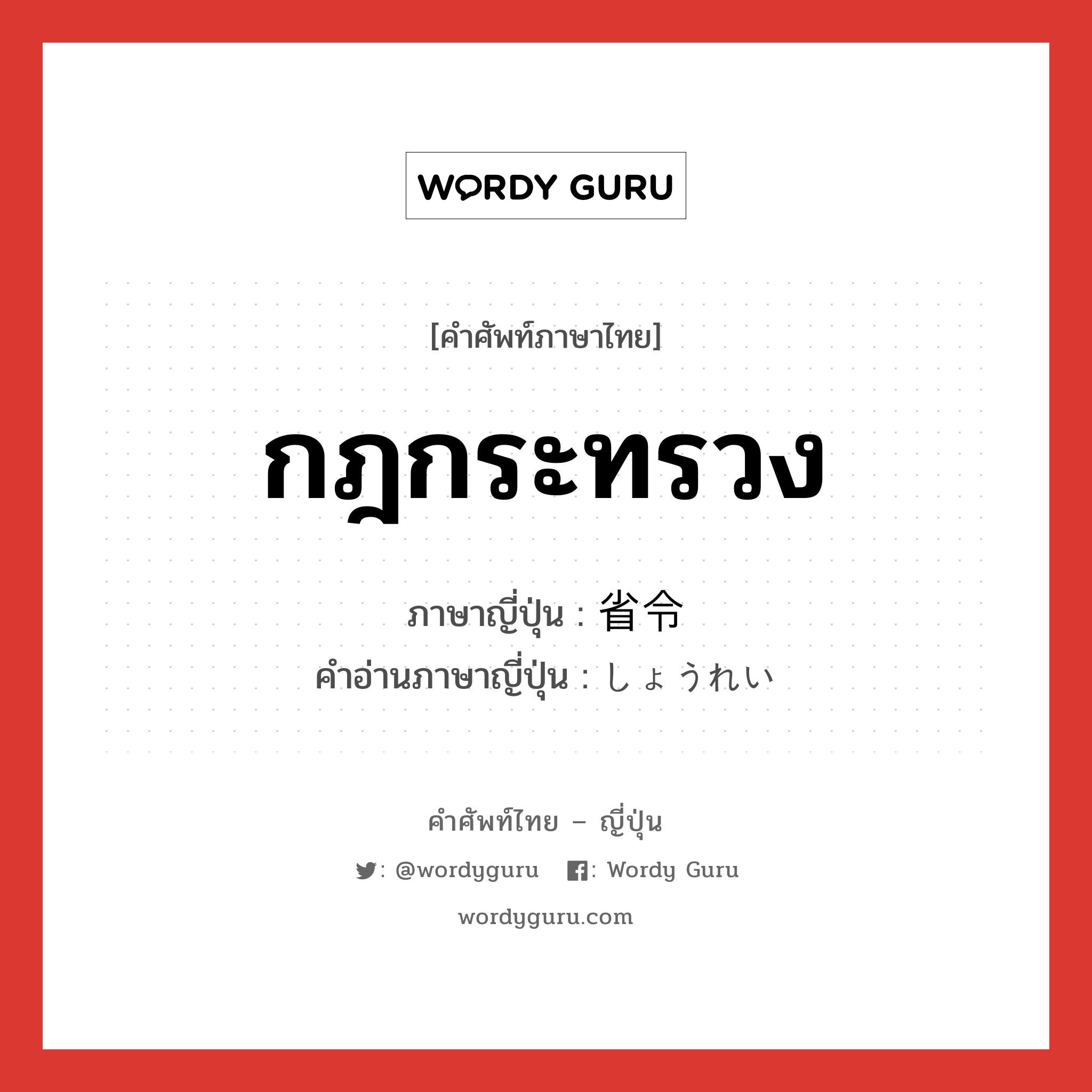 กฎกระทรวง ภาษาญี่ปุ่นคืออะไร, คำศัพท์ภาษาไทย - ญี่ปุ่น กฎกระทรวง ภาษาญี่ปุ่น 省令 คำอ่านภาษาญี่ปุ่น しょうれい หมวด n หมวด n