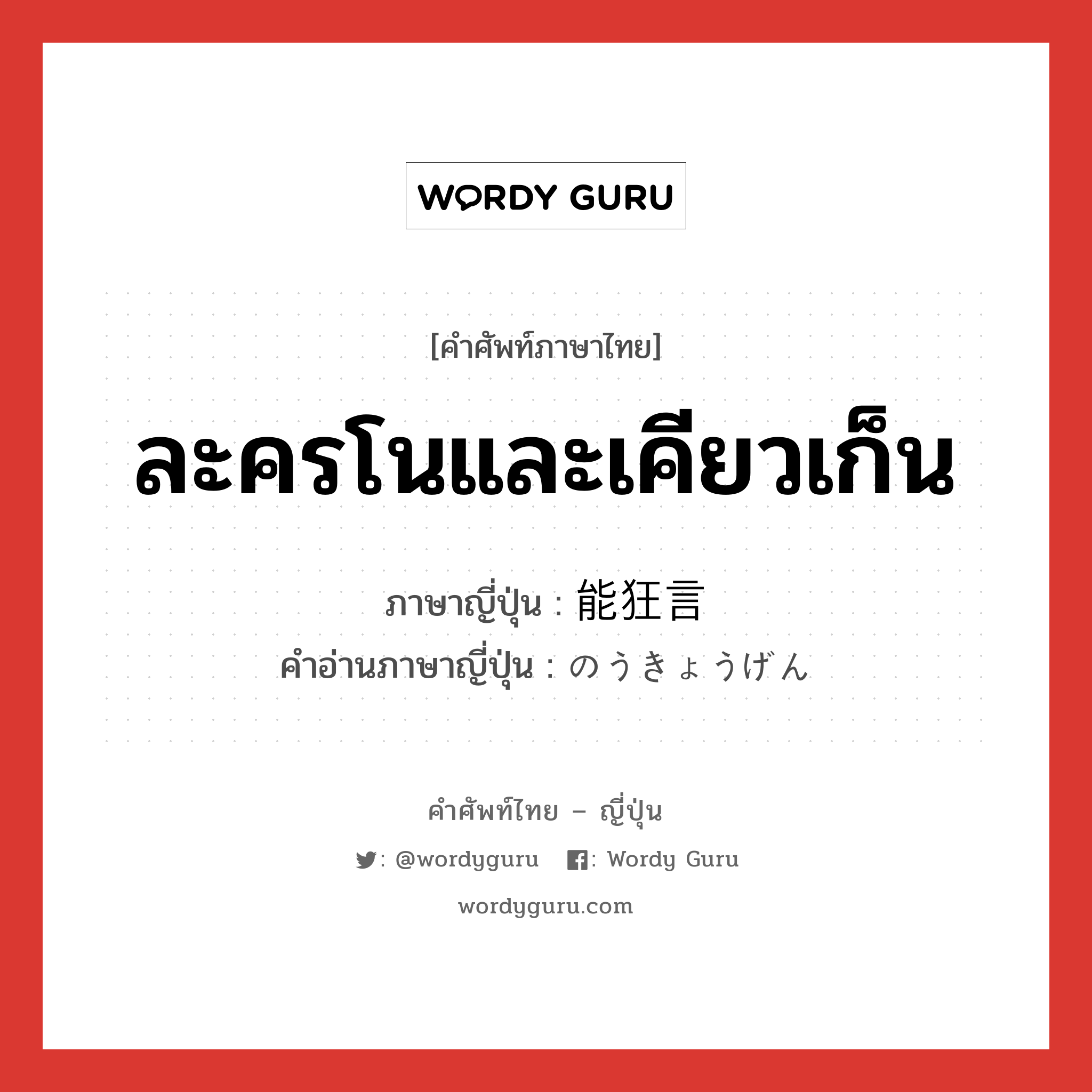 ละครโนและเคียวเก็น ภาษาญี่ปุ่นคืออะไร, คำศัพท์ภาษาไทย - ญี่ปุ่น ละครโนและเคียวเก็น ภาษาญี่ปุ่น 能狂言 คำอ่านภาษาญี่ปุ่น のうきょうげん หมวด n หมวด n