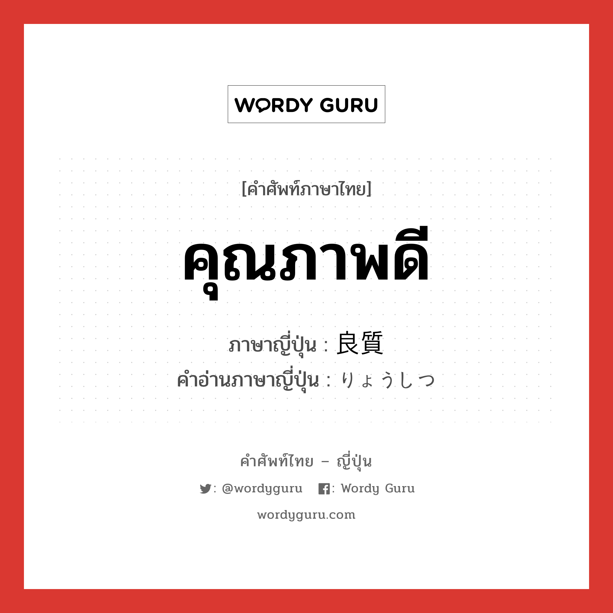 คุณภาพดี ภาษาญี่ปุ่นคืออะไร, คำศัพท์ภาษาไทย - ญี่ปุ่น คุณภาพดี ภาษาญี่ปุ่น 良質 คำอ่านภาษาญี่ปุ่น りょうしつ หมวด adj-na หมวด adj-na