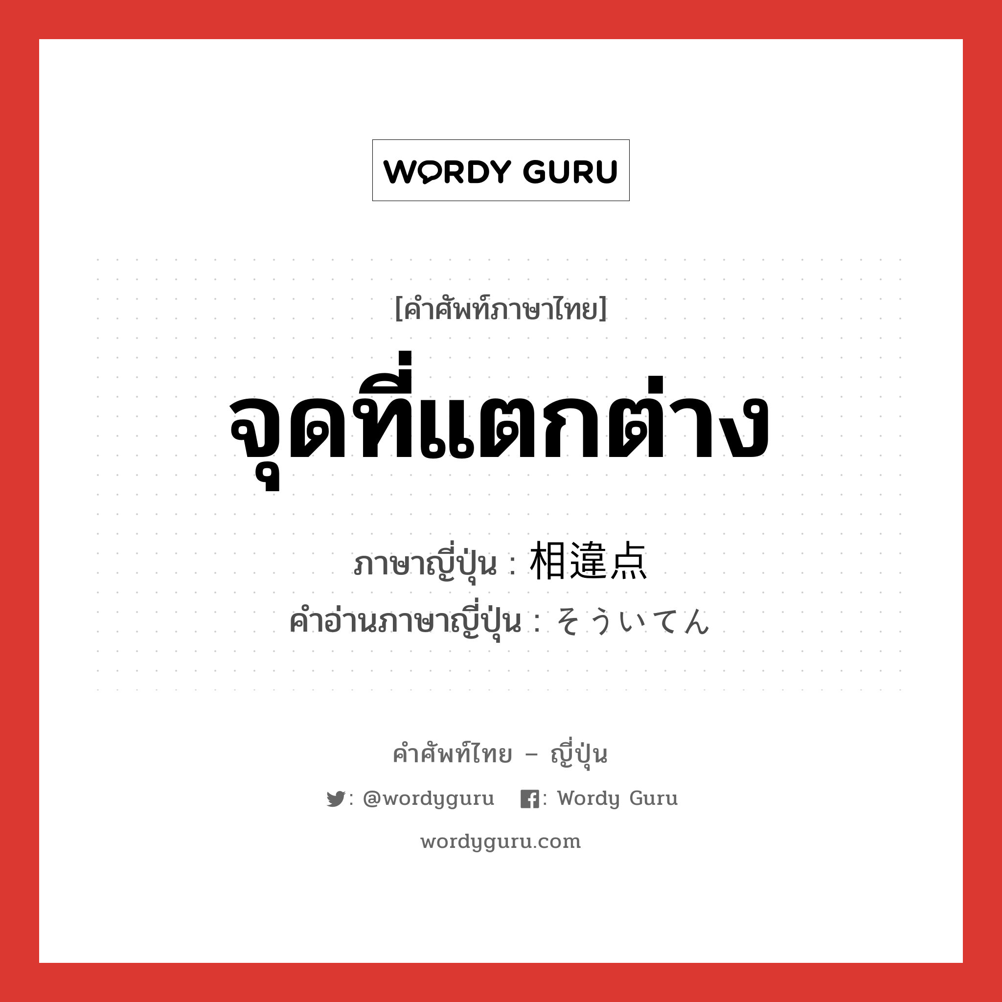 จุดที่แตกต่าง ภาษาญี่ปุ่นคืออะไร, คำศัพท์ภาษาไทย - ญี่ปุ่น จุดที่แตกต่าง ภาษาญี่ปุ่น 相違点 คำอ่านภาษาญี่ปุ่น そういてん หมวด n หมวด n