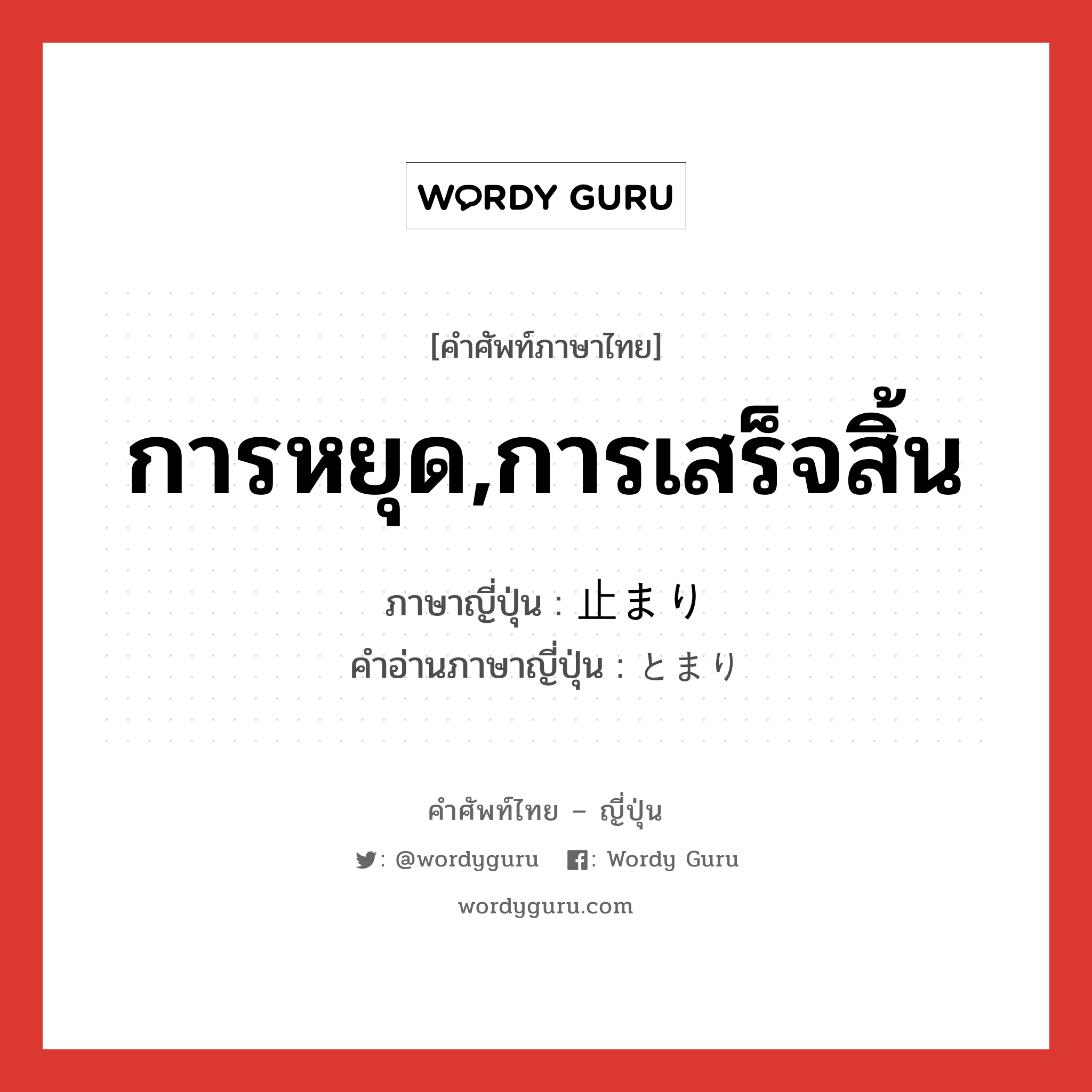 การหยุด,การเสร็จสิ้น ภาษาญี่ปุ่นคืออะไร, คำศัพท์ภาษาไทย - ญี่ปุ่น การหยุด,การเสร็จสิ้น ภาษาญี่ปุ่น 止まり คำอ่านภาษาญี่ปุ่น とまり หมวด n หมวด n