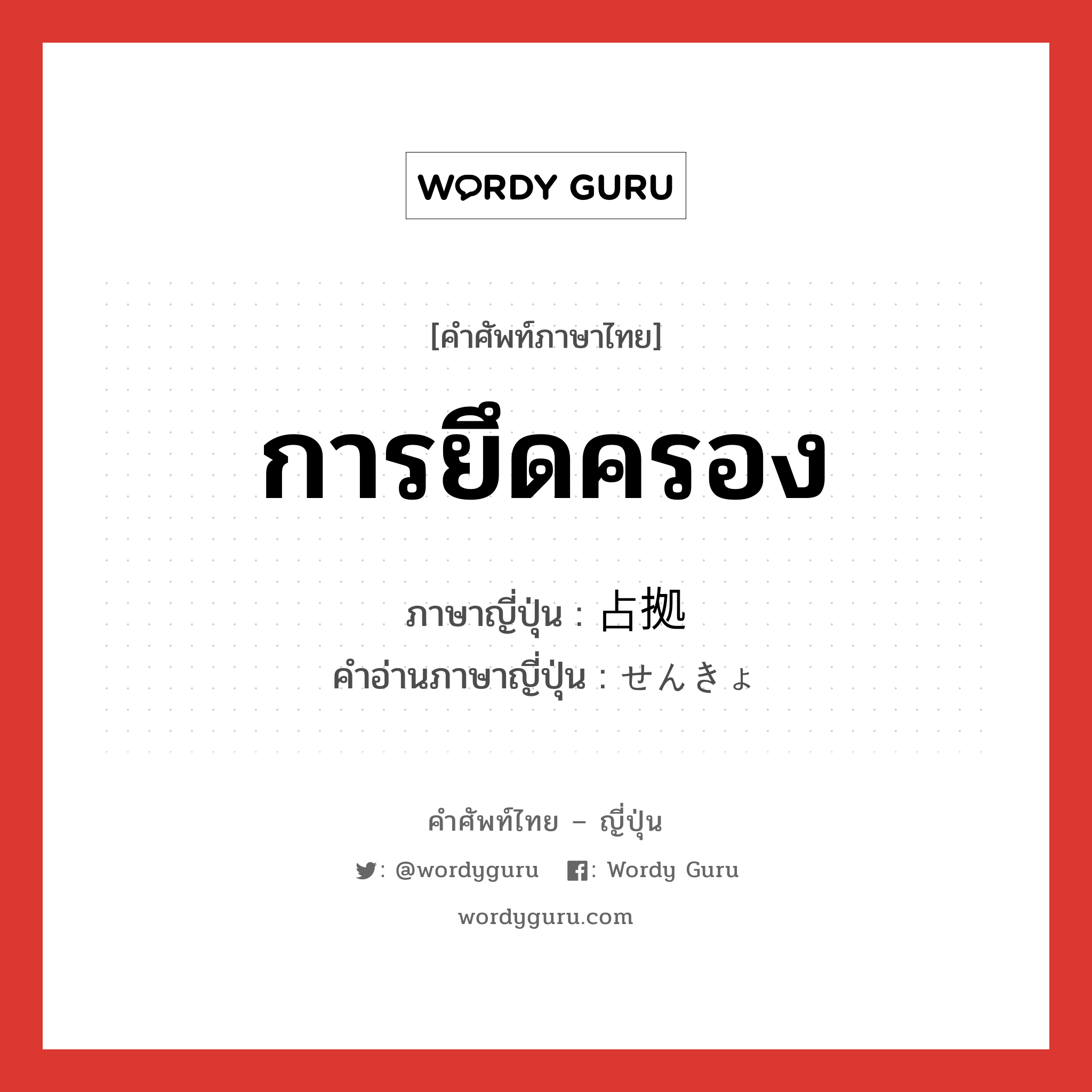 การยึดครอง ภาษาญี่ปุ่นคืออะไร, คำศัพท์ภาษาไทย - ญี่ปุ่น การยึดครอง ภาษาญี่ปุ่น 占拠 คำอ่านภาษาญี่ปุ่น せんきょ หมวด n หมวด n